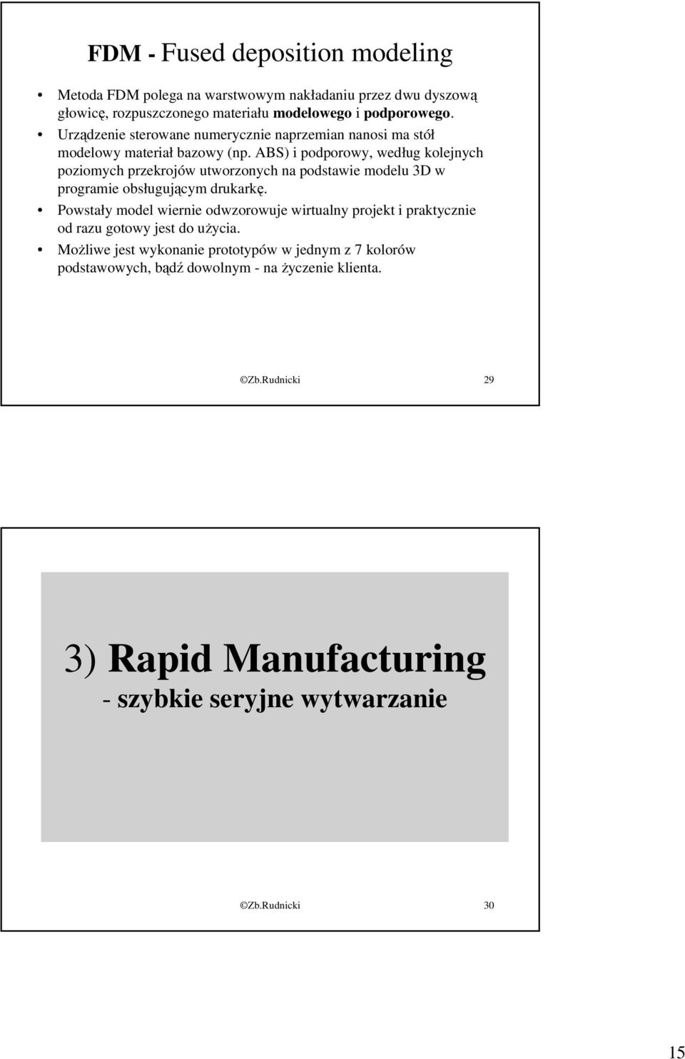 ABS) i podporowy, według kolejnych poziomych przekrojów utworzonych na podstawie modelu 3D w programie obsługującym drukarkę.