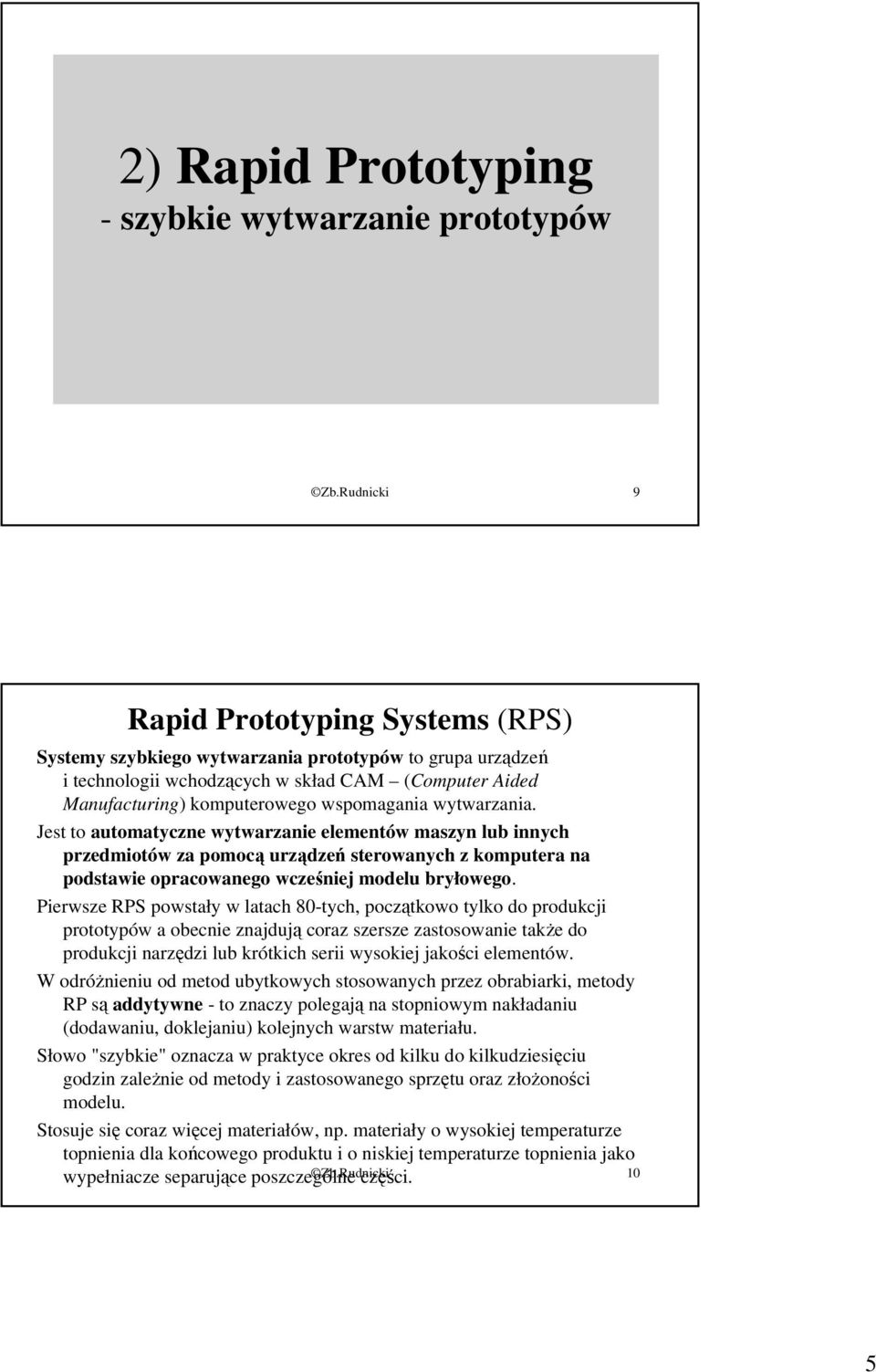wytwarzania. Jest to automatyczne wytwarzanie elementów maszyn lub innych przedmiotów za pomocą urządzeń sterowanych z komputera na podstawie opracowanego wcześniej modelu bryłowego.
