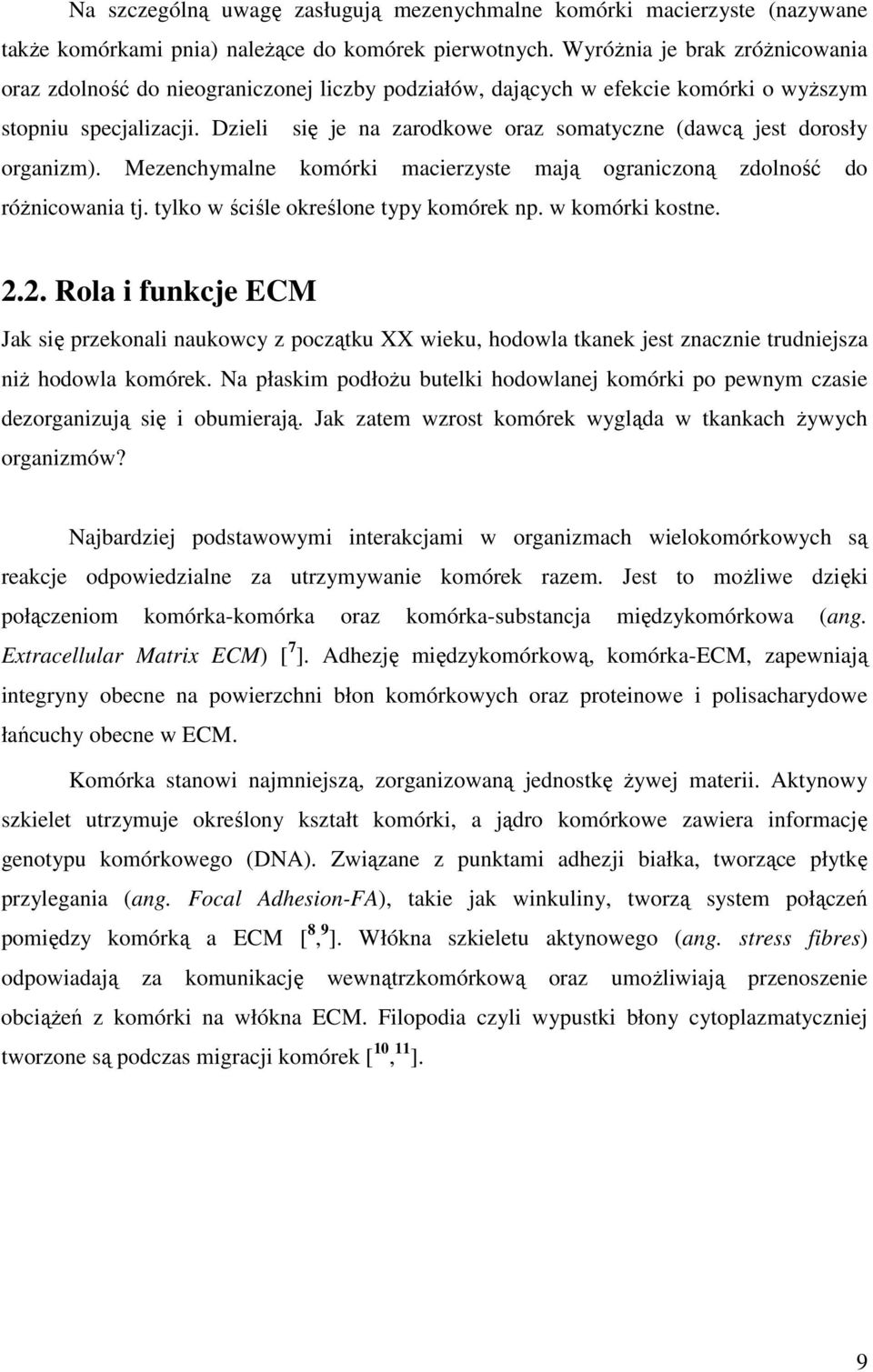 Dzieli się je na zarodkowe oraz somatyczne (dawcą jest dorosły organizm). Mezenchymalne komórki macierzyste mają ograniczoną zdolność do różnicowania tj. tylko w ściśle określone typy komórek np.