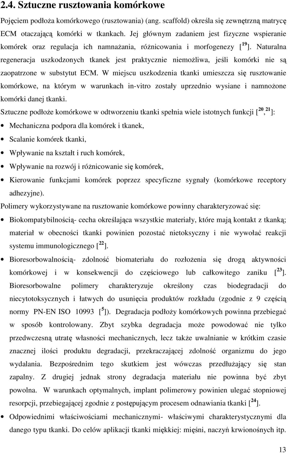 Naturalna regeneracja uszkodzonych tkanek jest praktycznie niemożliwa, jeśli komórki nie są zaopatrzone w substytut ECM.