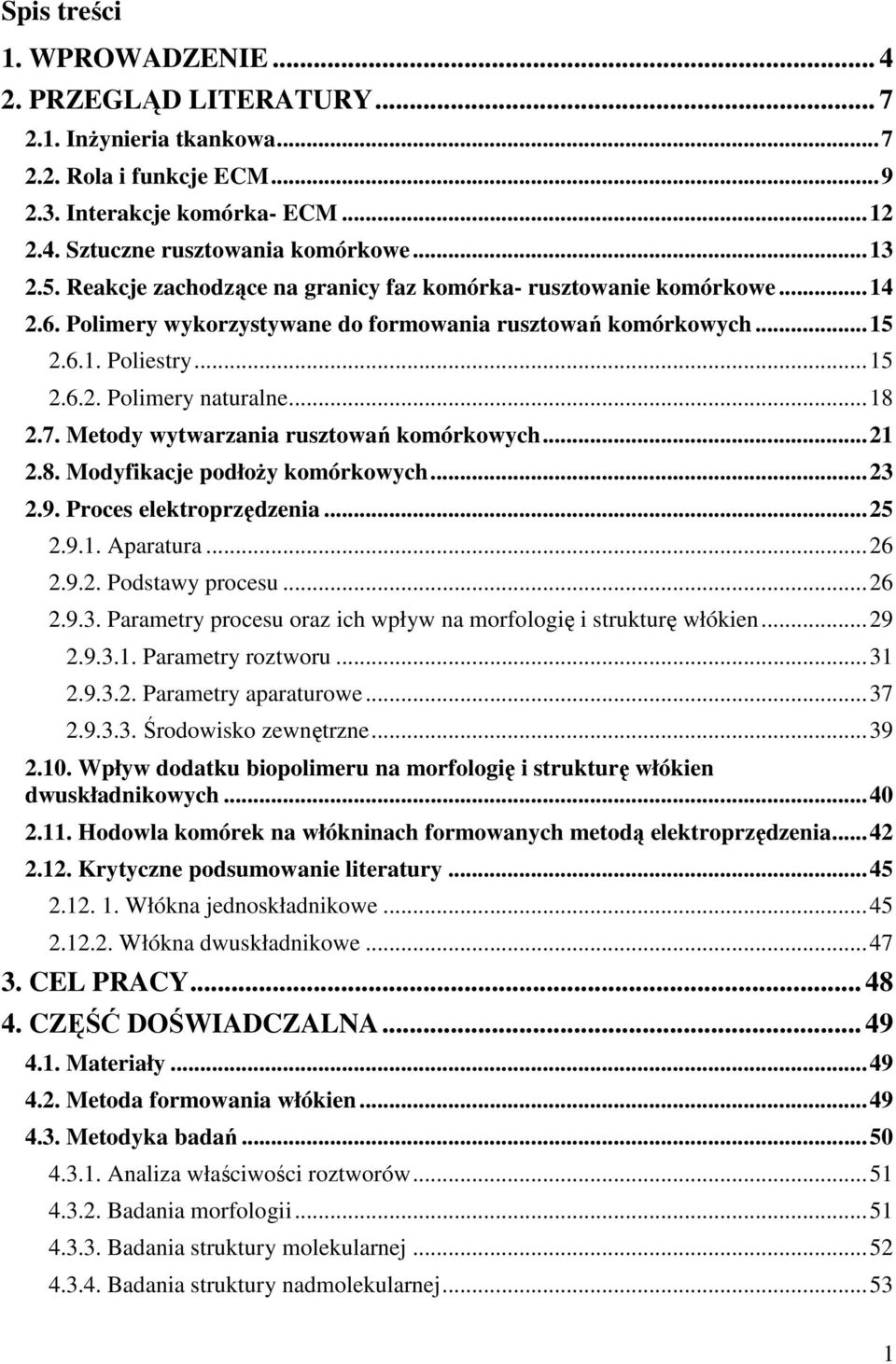 7. Metody wytwarzania rusztowań komórkowych... 21 2.8. Modyfikacje podłoży komórkowych... 23 2.9. Proces elektroprzędzenia... 25 2.9.1. Aparatura... 26 2.9.2. Podstawy procesu... 26 2.9.3. Parametry procesu oraz ich wpływ na morfologię i strukturę włókien.