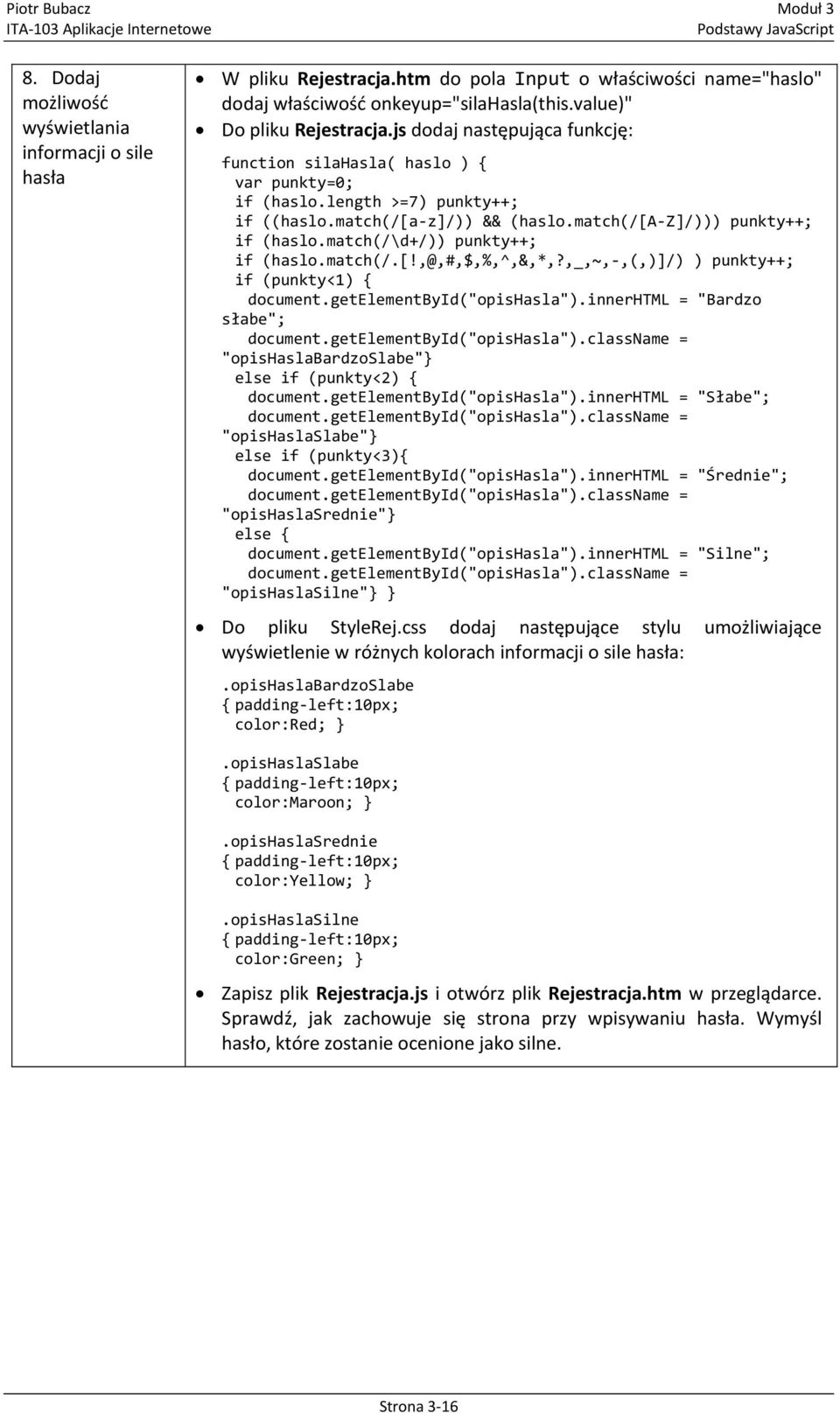match(/\d+/)) punkty++; if (haslo.match(/.[!,@,#,$,%,^,&,*,?,_,~,-,(,)]/) ) punkty++; if (punkty<1) { document.getelementbyid("opishasla").innerhtml = "Bardzo słabe"; document.