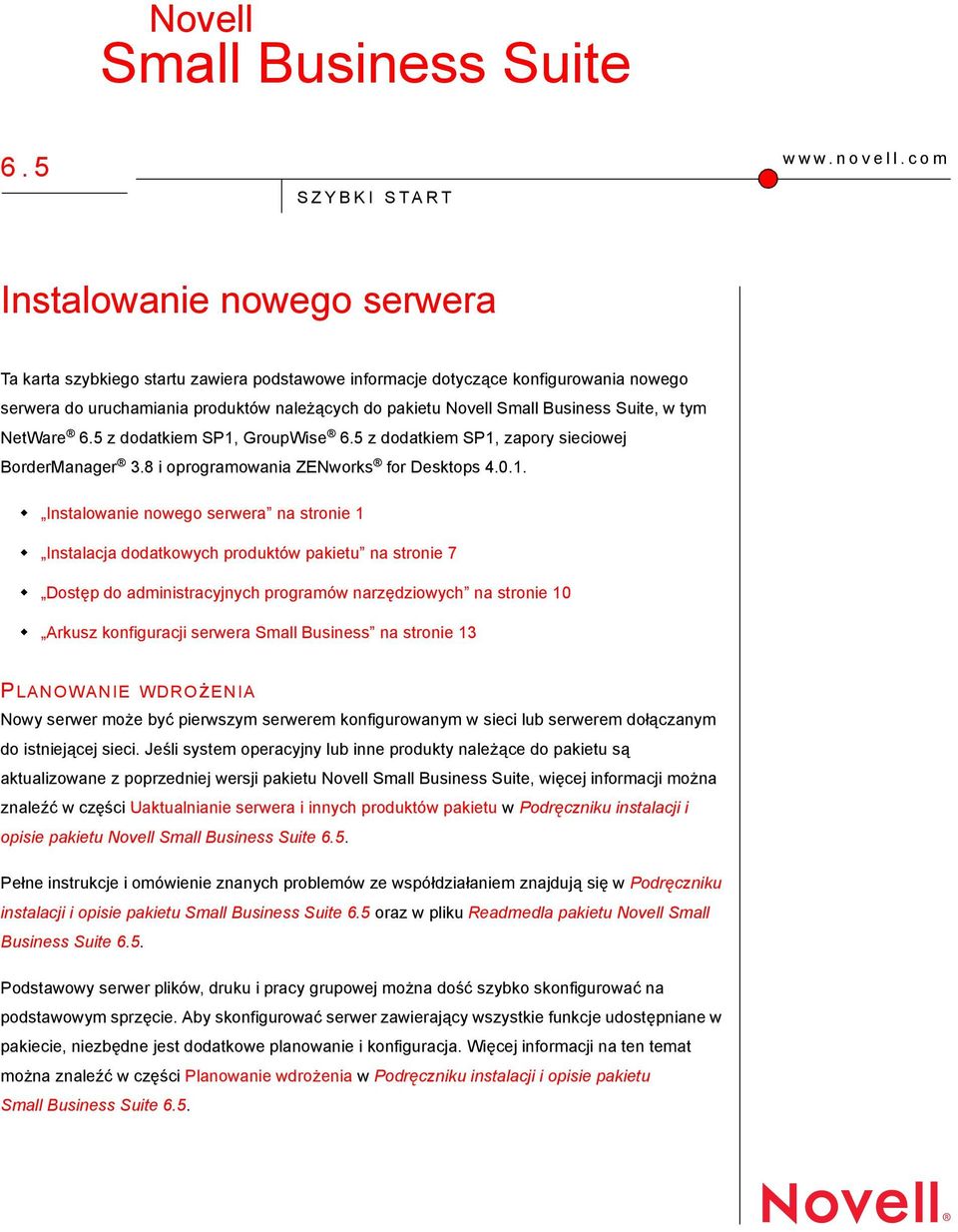 Suite, w tym NetWare 6.5 z dodatkiem SP1, GroupWise 6.5 z dodatkiem SP1, zapory sieciowej BorderManager 3.8 i oprogramowania ZENworks for Desktops 4.0.1.! Instalowanie nowego serwera na stronie 1!
