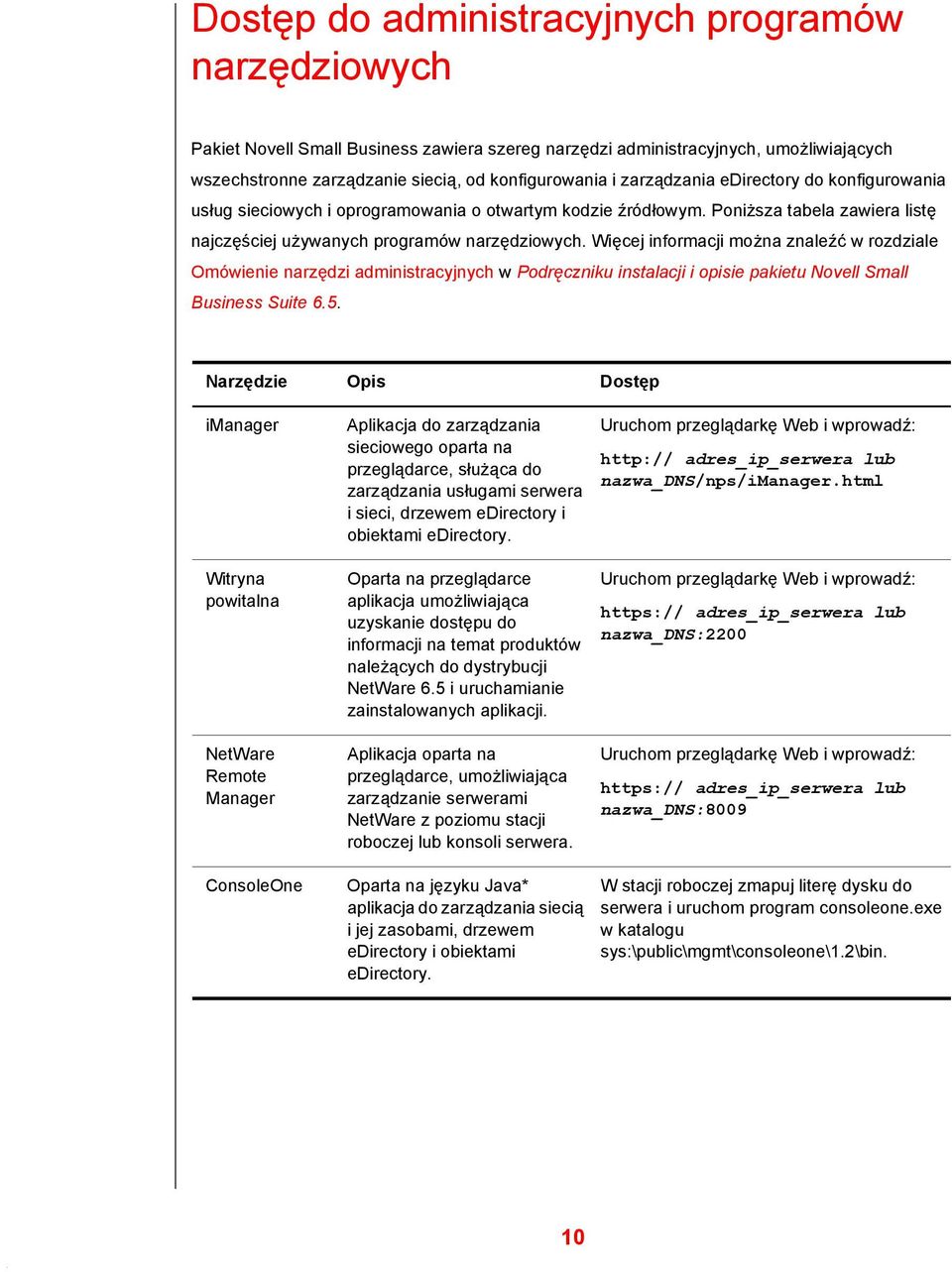 Więcej informacji można znaleźć w rozdziale Omówienie narzędzi administracyjnych w Podręczniku instalacji i opisie pakietu Novell Small Business Suite 6.5.