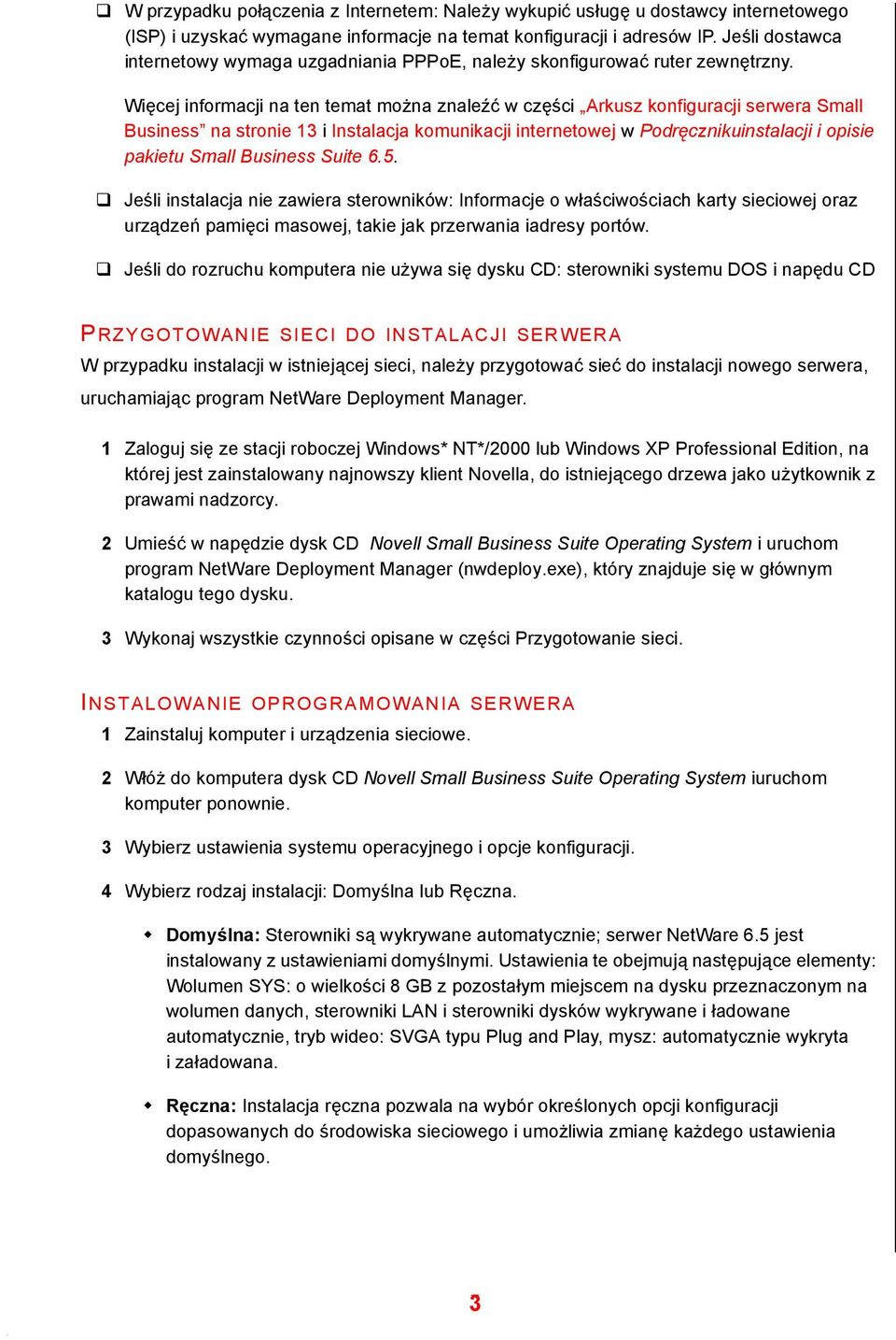 Więcej informacji na ten temat można znaleźć w części Arkusz konfiguracji serwera Small Business na stronie 13 i Instalacja komunikacji internetowej w Podręcznikuinstalacji i opisie pakietu Small