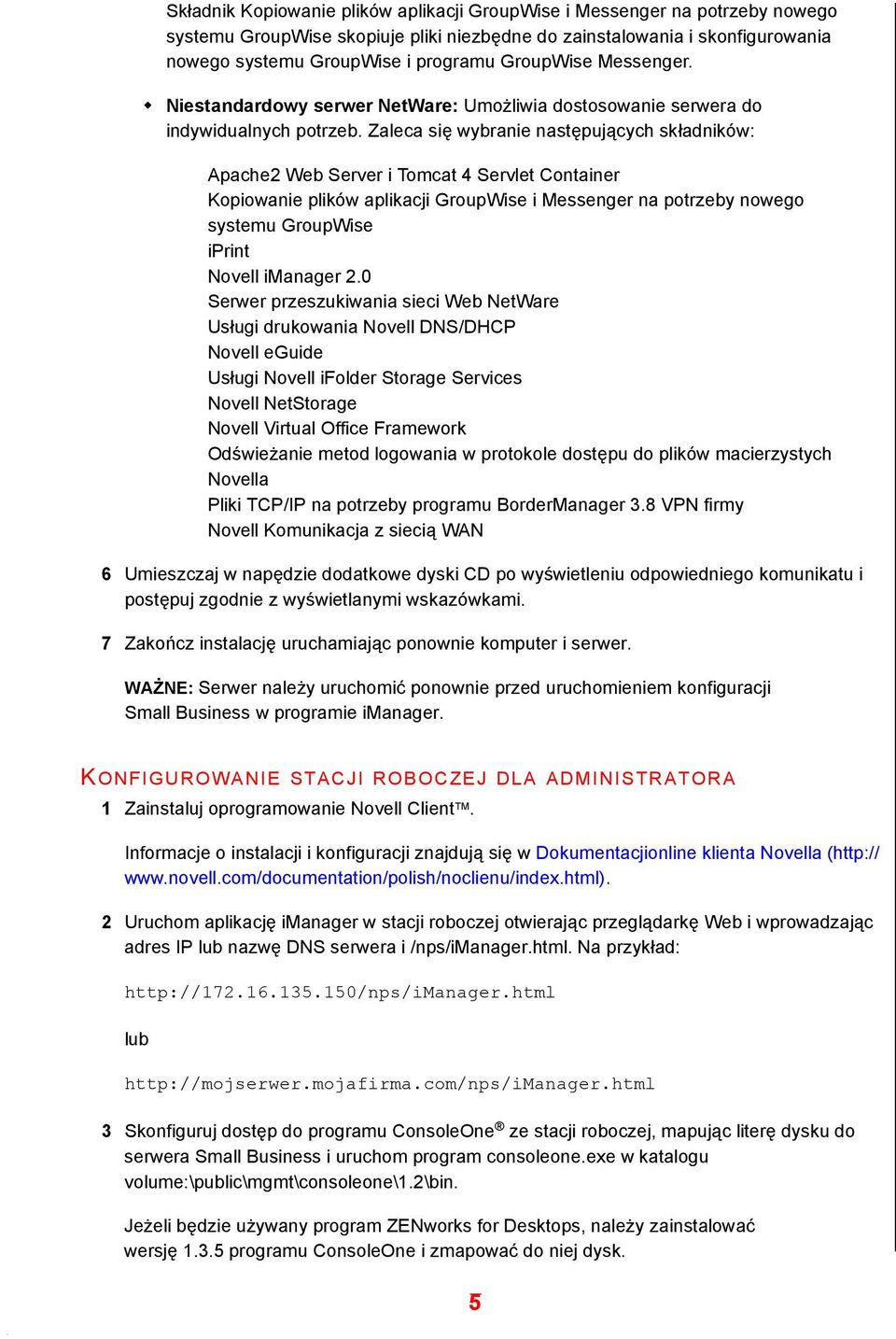Zaleca się wybranie następujących składników: Apache2 Web Server i Tomcat 4 Servlet Container Kopiowanie plików aplikacji GroupWise i Messenger na potrzeby nowego systemu GroupWise iprint Novell
