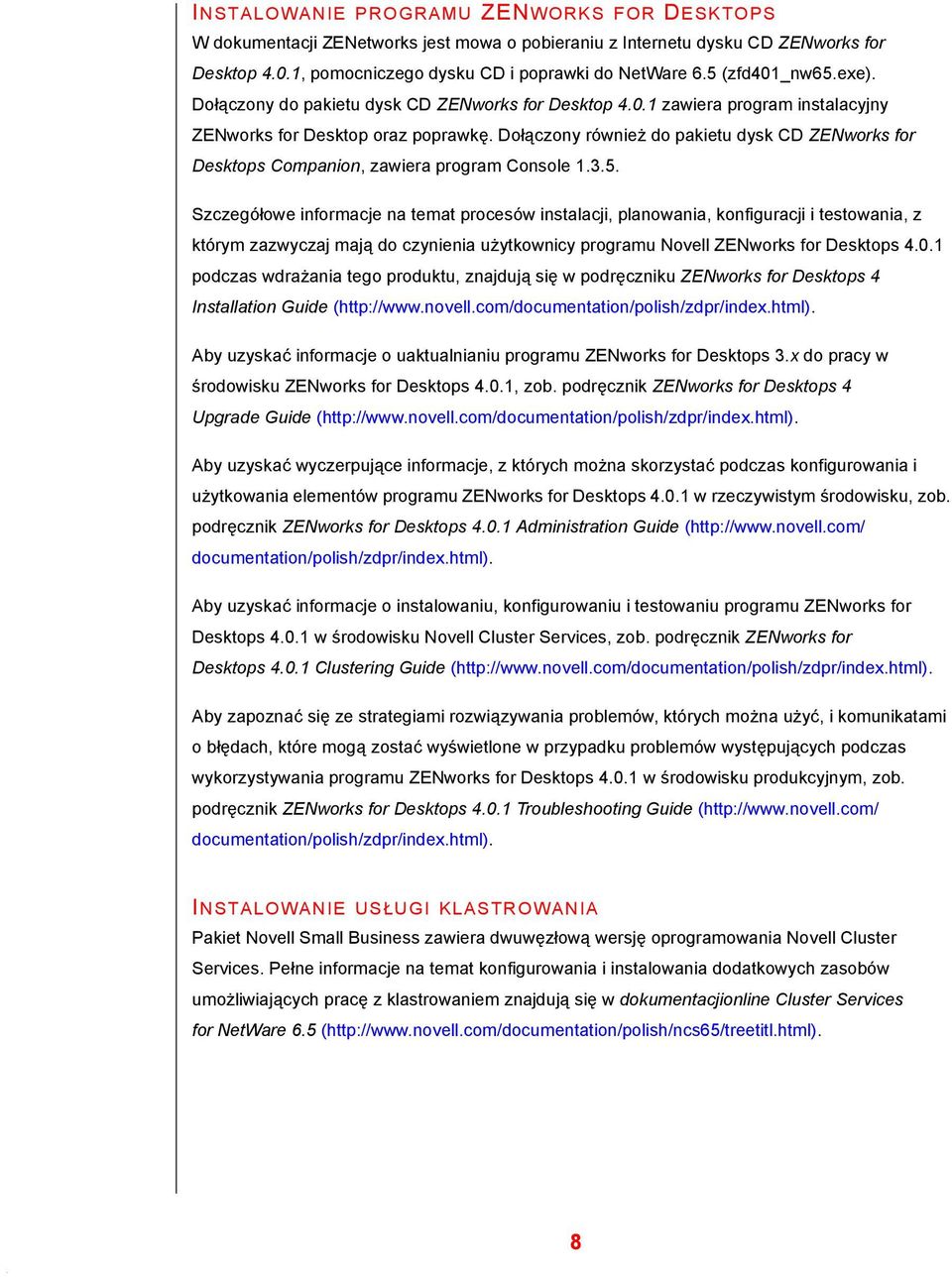 Dołączony również do pakietu dysk CD ZENworks for Desktops Companion, zawiera program Console 1.3.5.