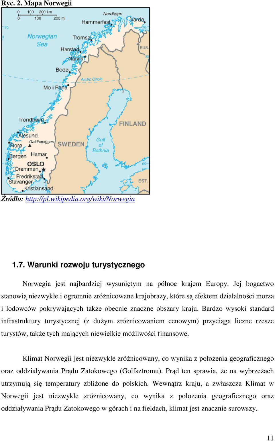 Bardzo wysoki standard infrastruktury turystycznej (z duŝym zróŝnicowaniem cenowym) przyciąga liczne rzesze turystów, takŝe tych mających niewielkie moŝliwości finansowe.