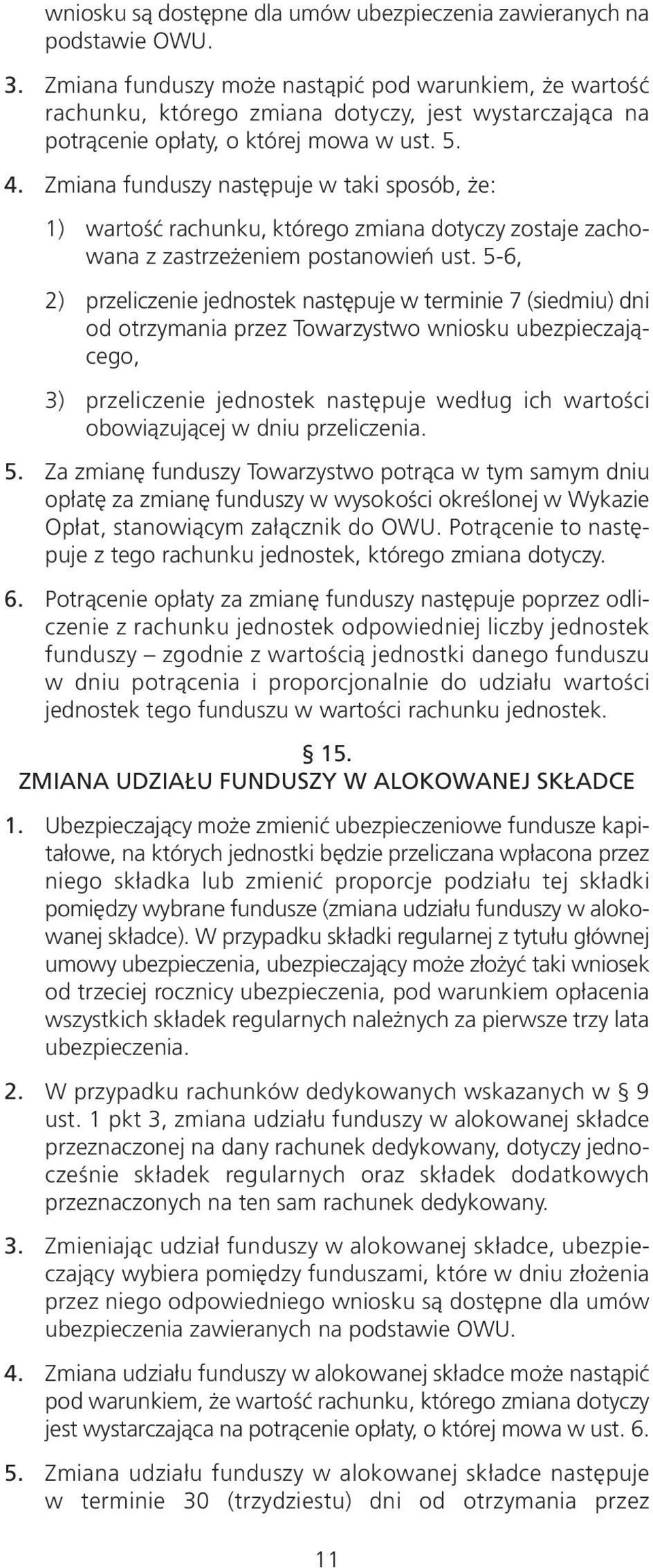 Zmiana funduszy następuje w taki sposób, że: 1) wartość rachunku, którego zmiana dotyczy zostaje zachowana z zastrzeżeniem postanowień ust.