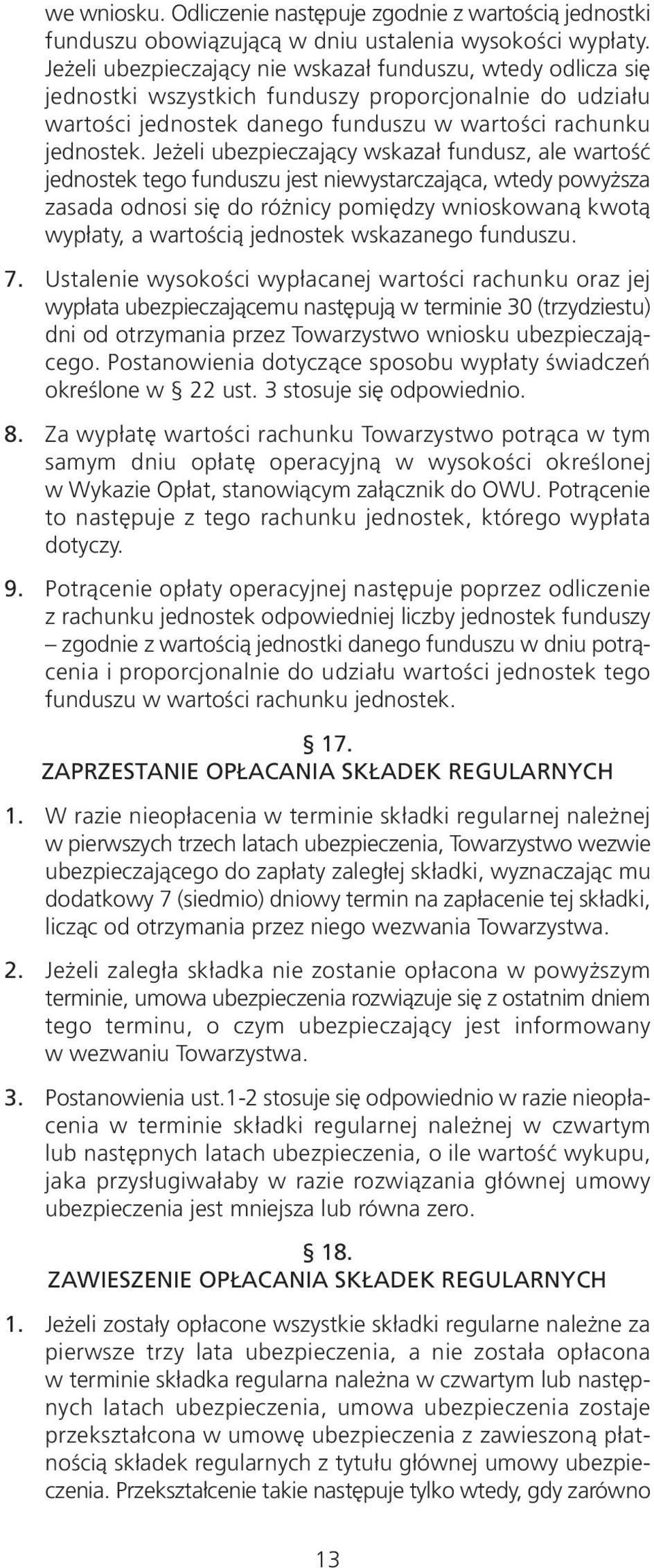 Jeżeli ubezpieczający wskazał fundusz, ale wartość jednostek tego funduszu jest niewystarczająca, wtedy powyższa zasada odnosi się do różnicy pomiędzy wnioskowaną kwotą wypłaty, a wartością jednostek