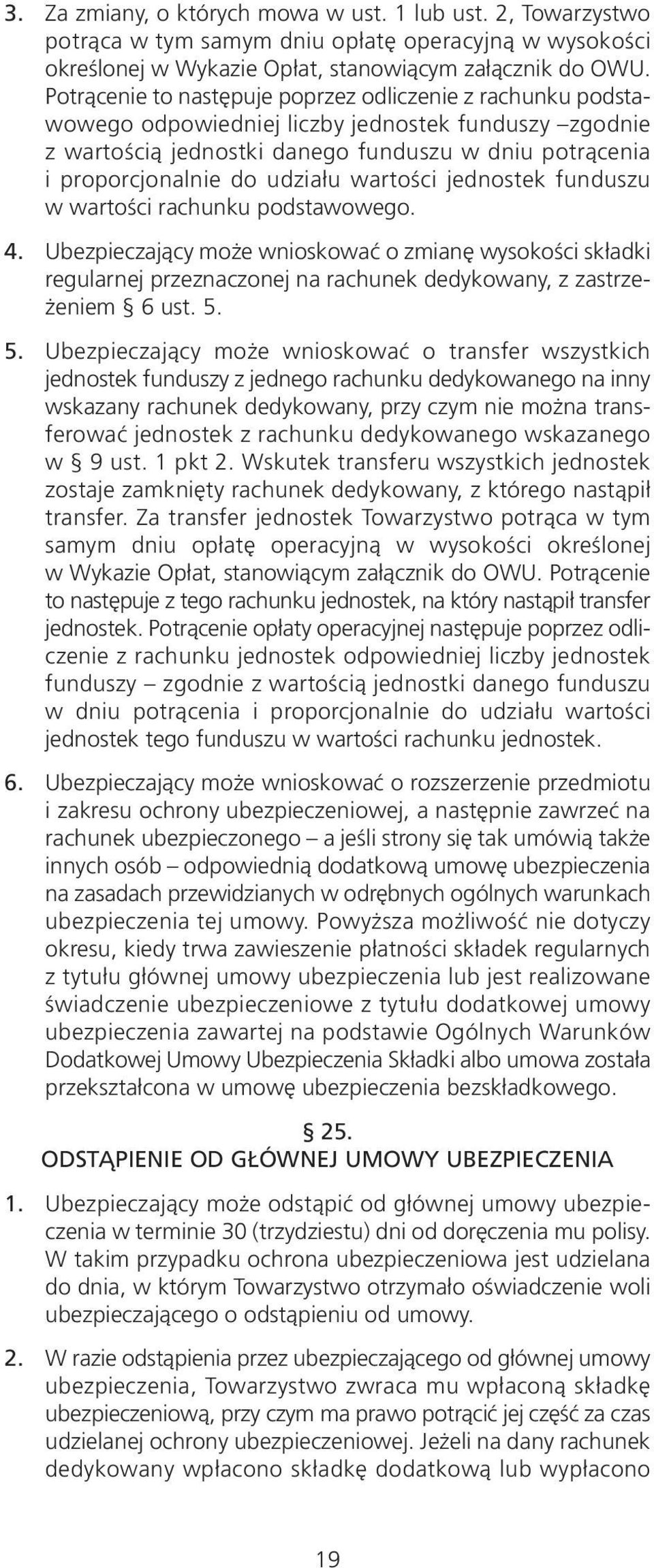 wartości jednostek funduszu w wartości rachunku podstawowego. 4. Ubezpieczający może wnioskować o zmianę wysokości składki regularnej przeznaczonej na rachunek dedykowany, z zastrzeżeniem 6 ust. 5.