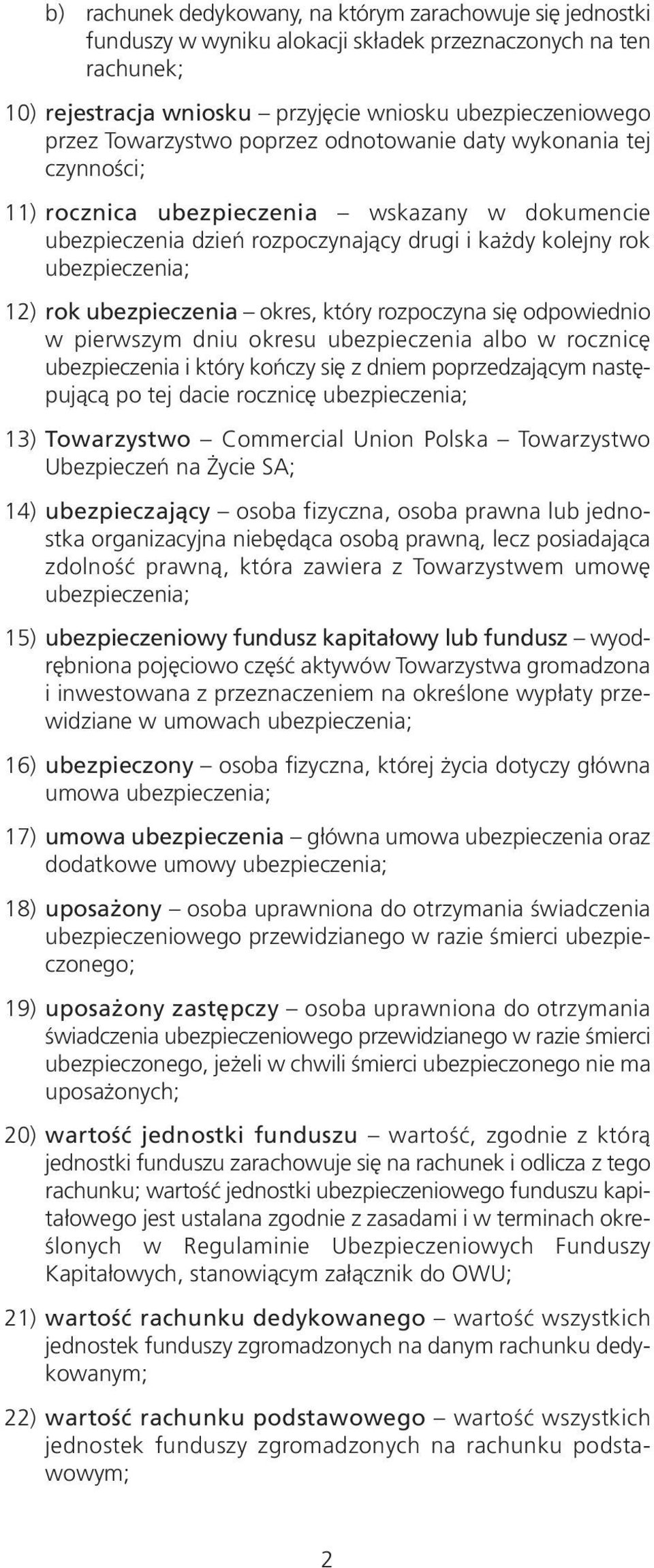 ubezpieczenia okres, który rozpoczyna się odpowiednio w pierwszym dniu okresu ubezpieczenia albo w rocznicę ubezpieczenia i który kończy się z dniem poprzedzającym następującą po tej dacie rocznicę