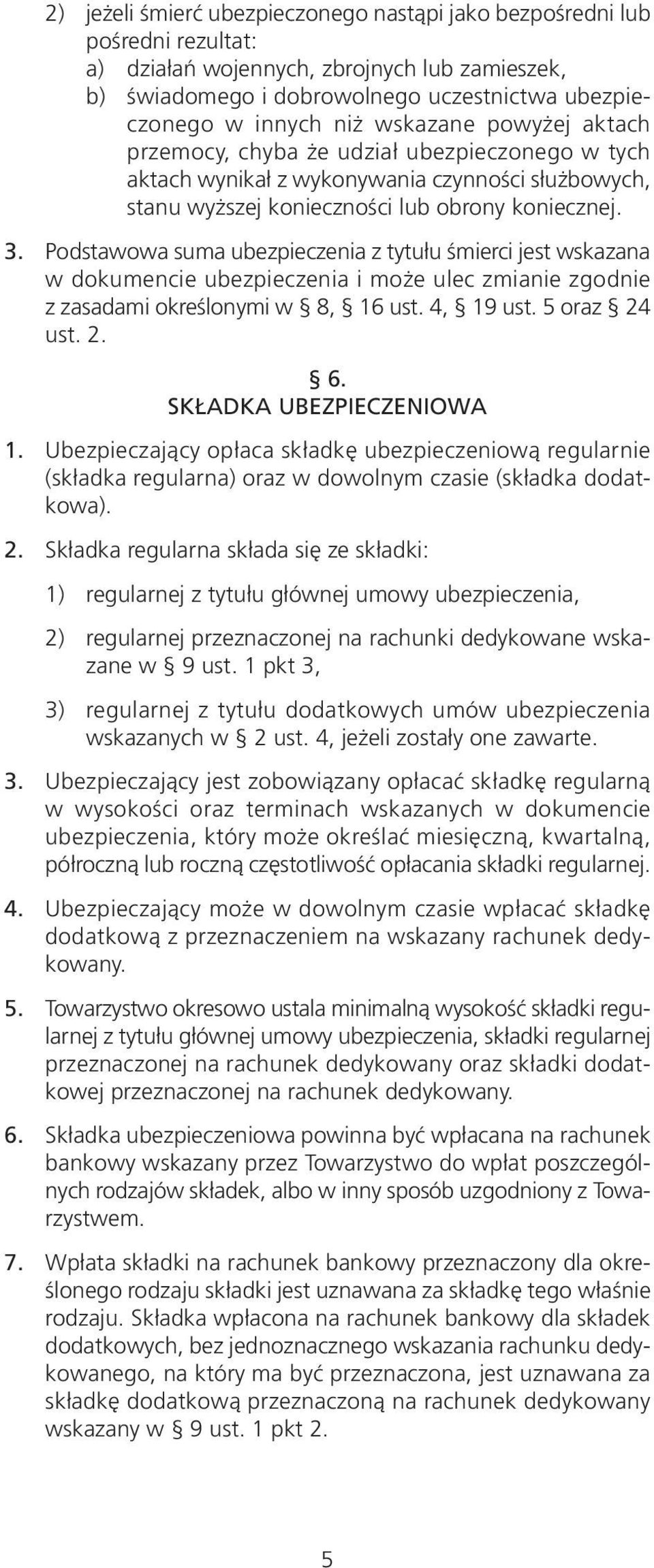 Podstawowa suma ubezpieczenia z tytułu śmierci jest wskazana w dokumencie ubezpieczenia i może ulec zmianie zgodnie z zasadami określonymi w 8, 16 ust. 4, 19 ust. 5 oraz 24 ust. 2. 6.