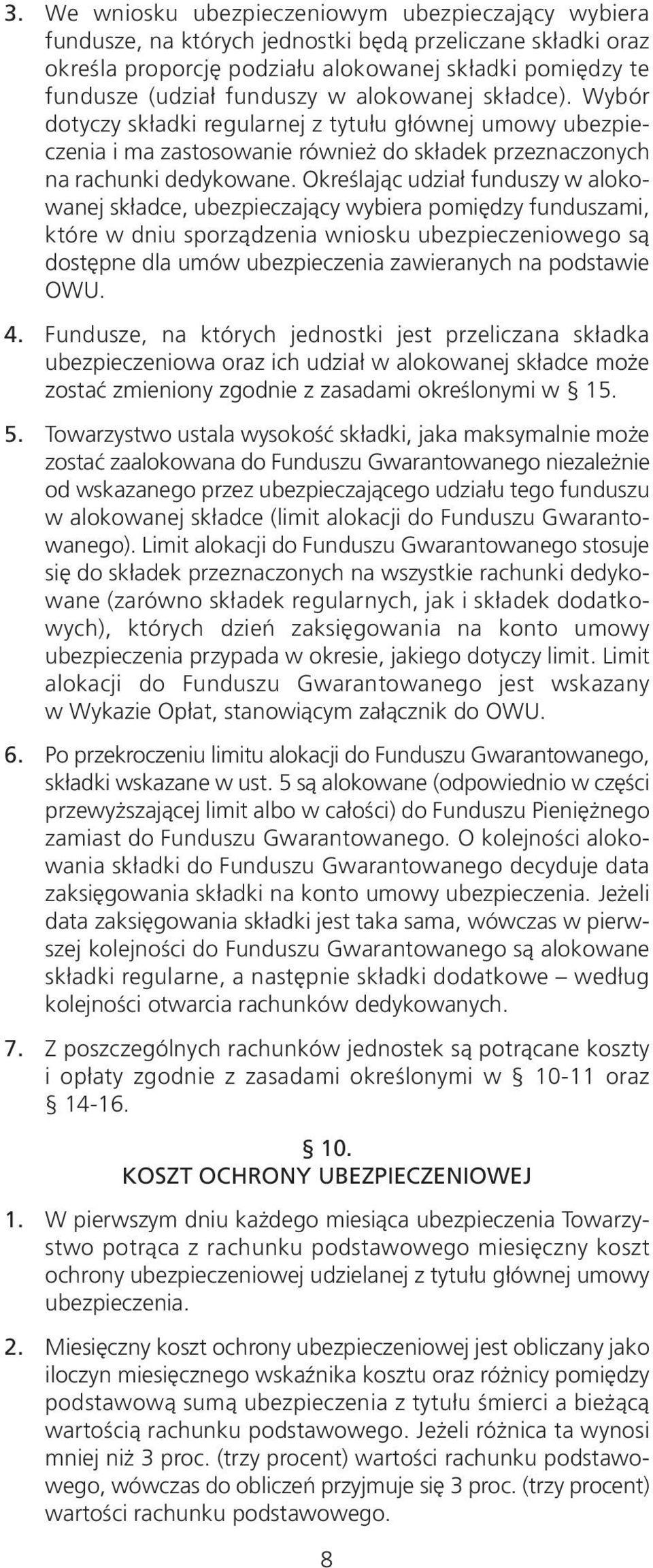 Określając udział funduszy w alokowanej składce, ubezpieczający wybiera pomiędzy funduszami, które w dniu sporządzenia wniosku ubezpieczeniowego są dostępne dla umów ubezpieczenia zawieranych na