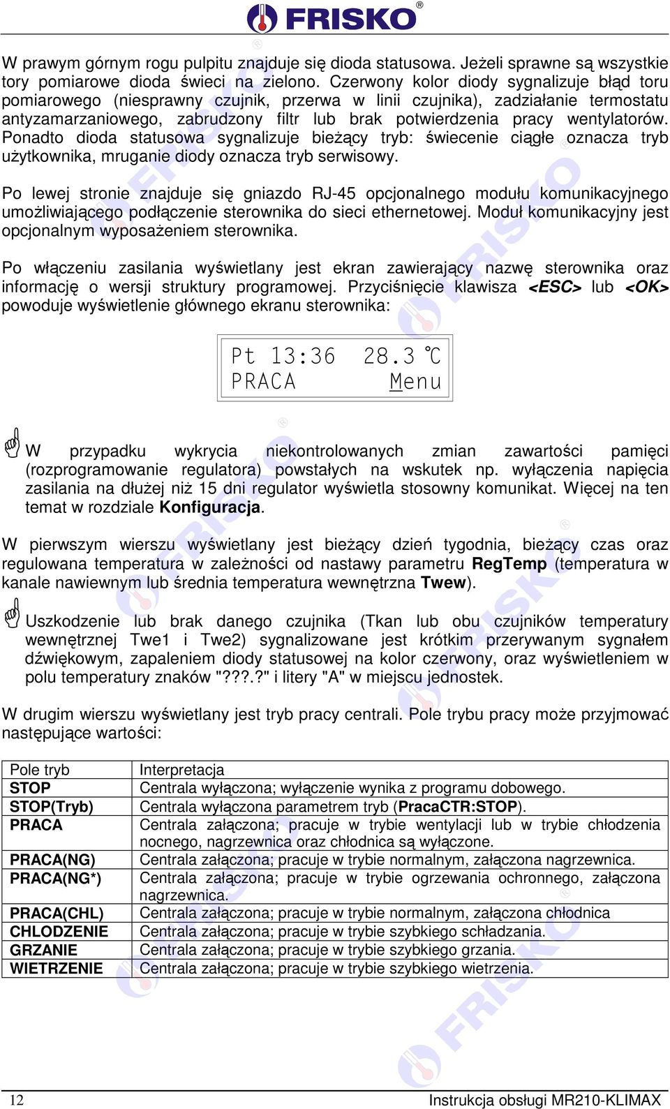 wentylatorów. Ponadto dioda statusowa sygnalizuje bieżący tryb: świecenie ciągłe oznacza tryb użytkownika, mruganie diody oznacza tryb serwisowy.