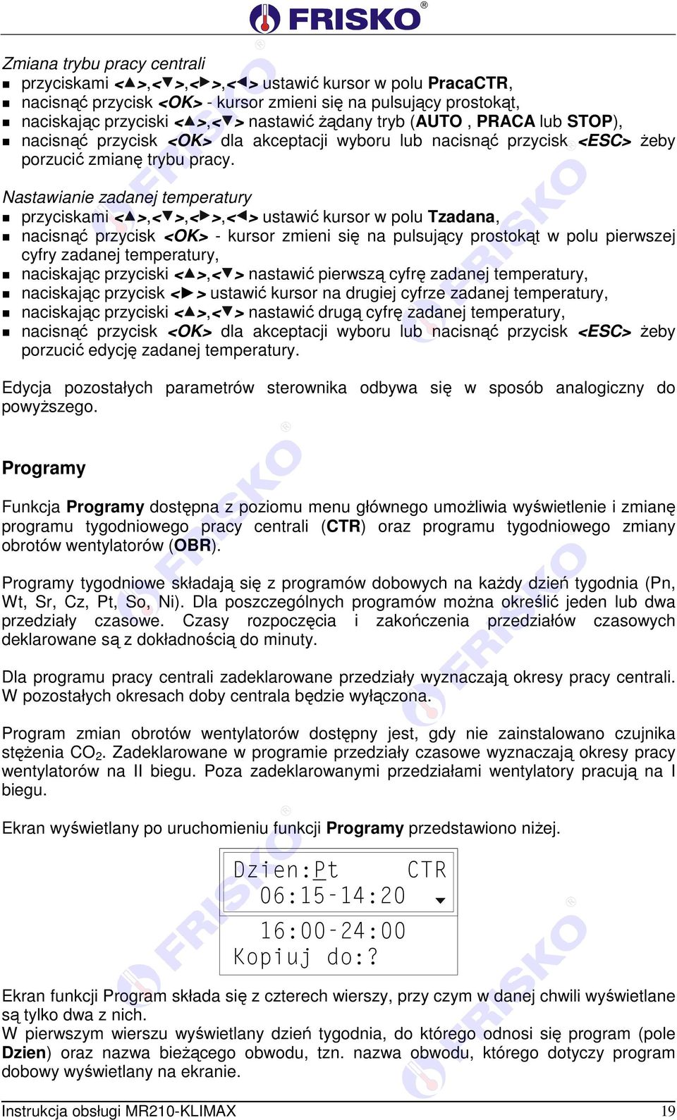 Nastawianie zadanej temperatury przyciskami < >,< >,< >,< > ustawić kursor w polu Tzadana, nacisnąć przycisk <OK> - kursor zmieni się na pulsujący prostokąt w polu pierwszej cyfry zadanej