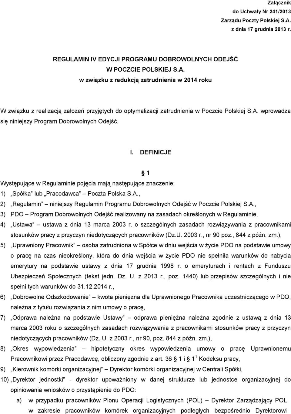 A. wprowadza się niniejszy Program Dobrowolnych Odejść. I. DEFINICJE 1 Występujące w Regulaminie pojęcia mają następujące znaczenie: 1) Spółka lub Pracodawca Poczta Polska S.A., 2) Regulamin niniejszy Regulamin Programu Dobrowolnych Odejść w Poczcie Polskiej S.