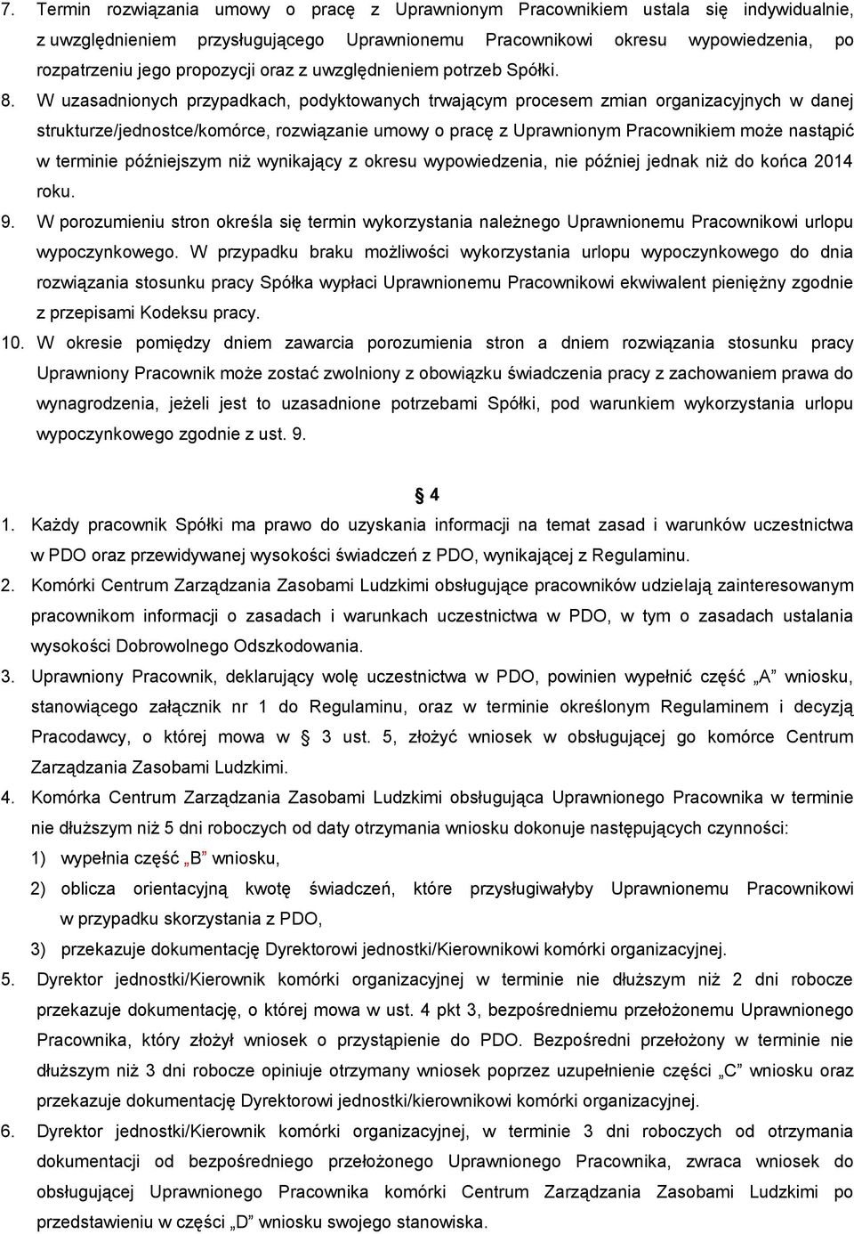 W uzasadnionych przypadkach, podyktowanych trwającym procesem zmian organizacyjnych w danej strukturze/jednostce/komórce, rozwiązanie umowy o pracę z Uprawnionym Pracownikiem może nastąpić w terminie