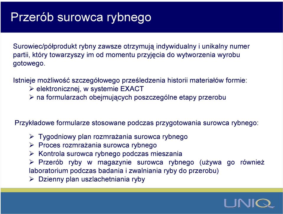 Istnieje możliwość szczegółowego prześledzenia historii materiałów formie: elektronicznej, w systemie EXACT na formularzach obejmujących poszczególne etapy przerobu