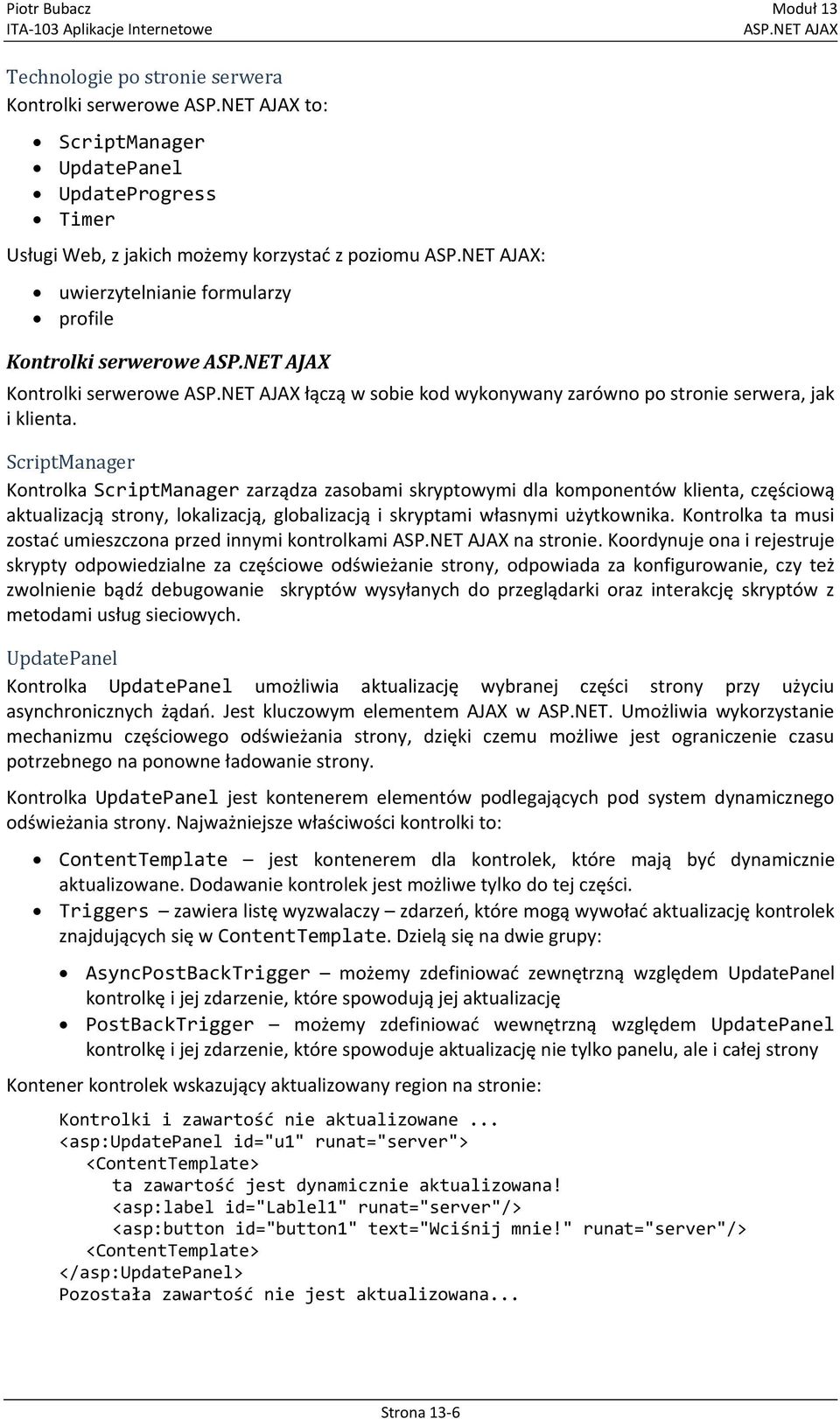 ScriptManager Kontrolka ScriptManager zarządza zasobami skryptowymi dla komponentów klienta, częściową aktualizacją strony, lokalizacją, globalizacją i skryptami własnymi użytkownika.