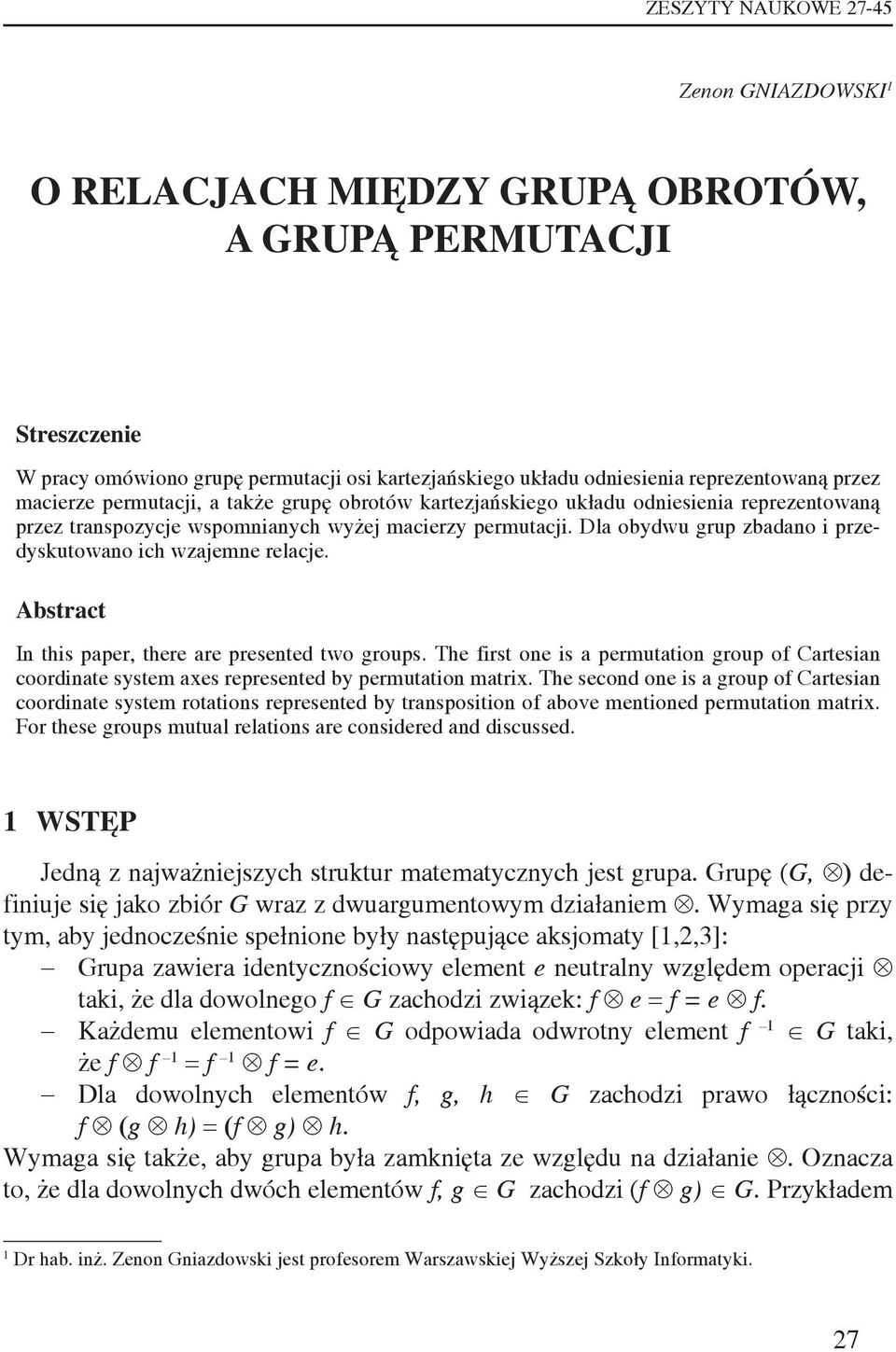 Abstrct In this pper, there re presented two groups. The first one is permuttion group of Crtesin coordinte system xes represented by permuttion mtrix.