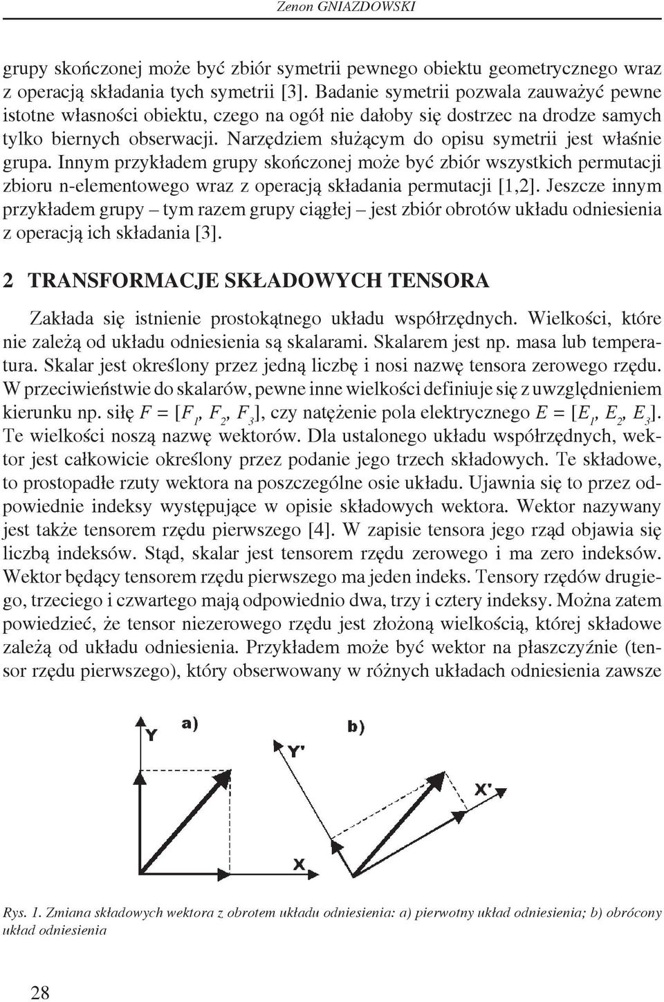 Innym przykłdem grupy skończonej może być zbiór wszystkich permutcji zbioru n-elementowego wrz z opercją skłdni permutcji [,].