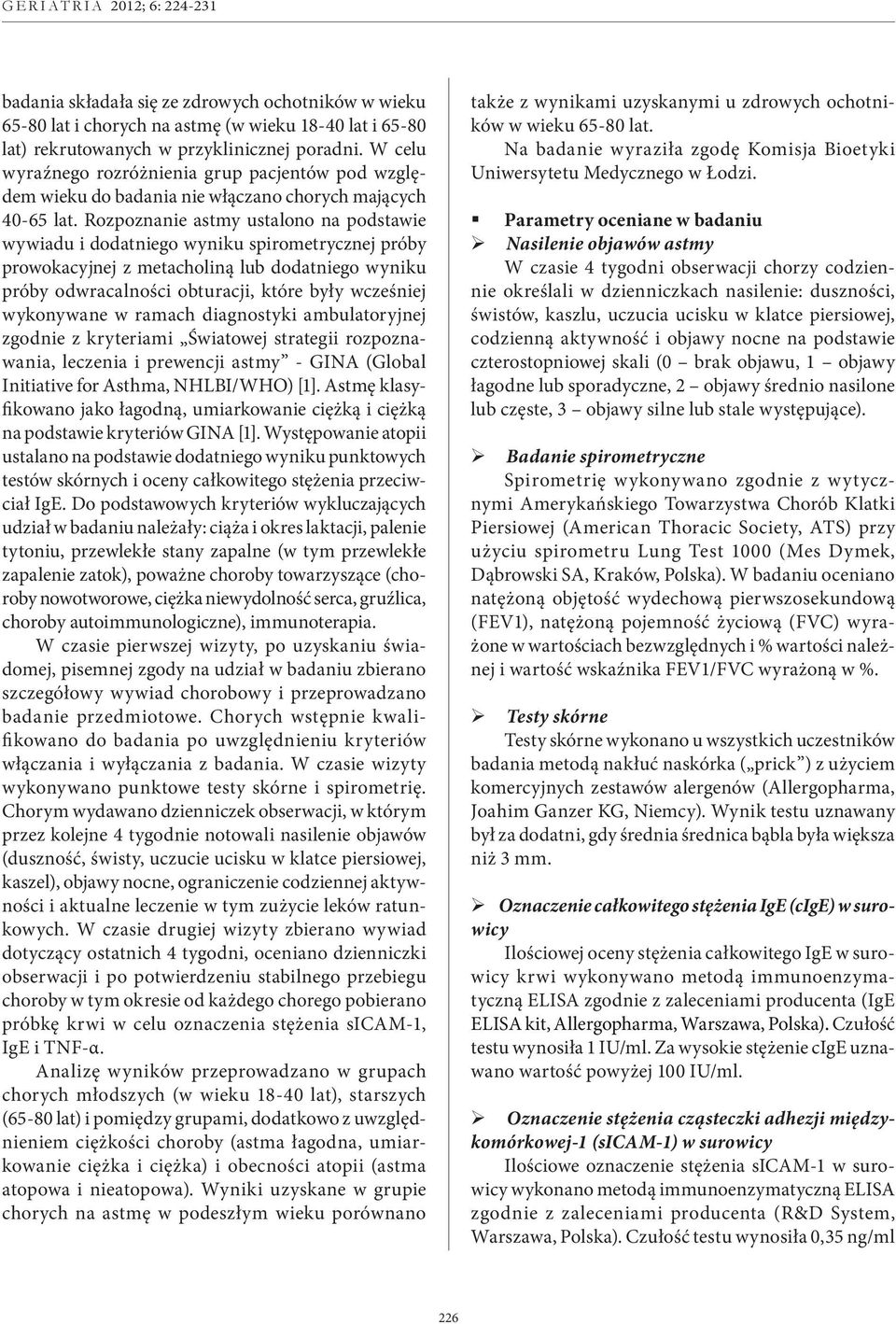 Rozpoznanie astmy ustalono na podstawie wywiadu i dodatniego wyniku spirometrycznej próby prowokacyjnej z metacholiną lub dodatniego wyniku próby odwracalności obturacji, które były wcześniej