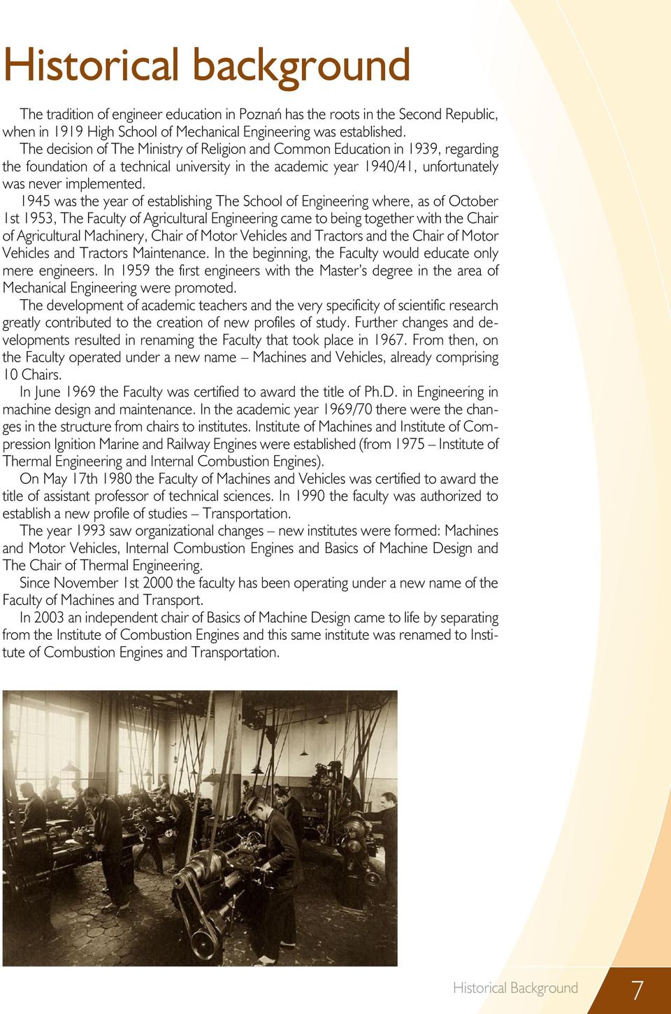 1945 was the year of establishing The School of Engineering where, as of October 1st 1953, The Faculty of Agricultural Engineering came to being together with the Chair of Agricultural Machinery,