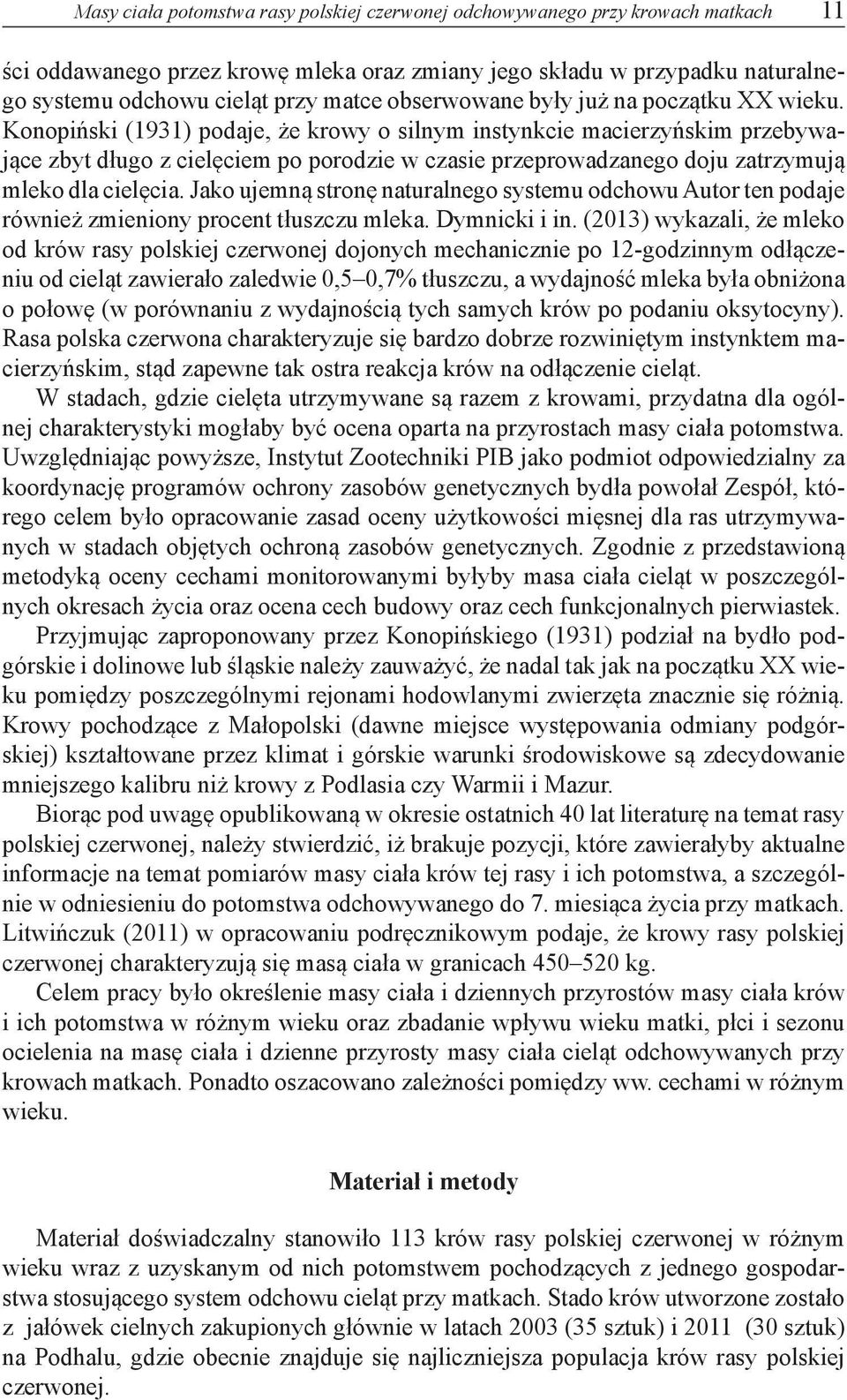 Konopiński (1931) podaje, że krowy o silnym instynkcie macierzyńskim przebywające zbyt długo z cielęciem po porodzie w czasie przeprowadzanego doju zatrzymują mleko dla cielęcia.