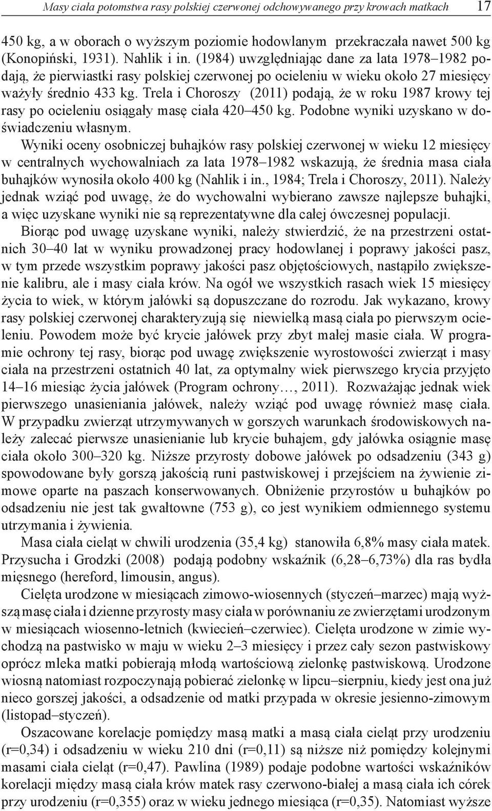 Trela i Choroszy (2011) podają, że w roku 1987 krowy tej rasy po ocieleniu osiągały masę ciała 420 450 kg. Podobne wyniki uzyskano w doświadczeniu własnym.