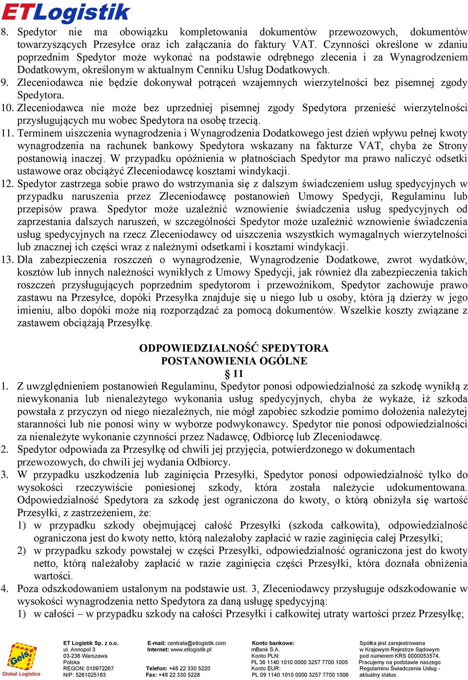 zgody Spedytora 10 Zleceniodawca nie może bez uprzedniej pisemnej zgody Spedytora przenieść wierzytelności przysługujących mu wobec Spedytora na osobę trzecią 11 Terminem uiszczenia wynagrodzenia i