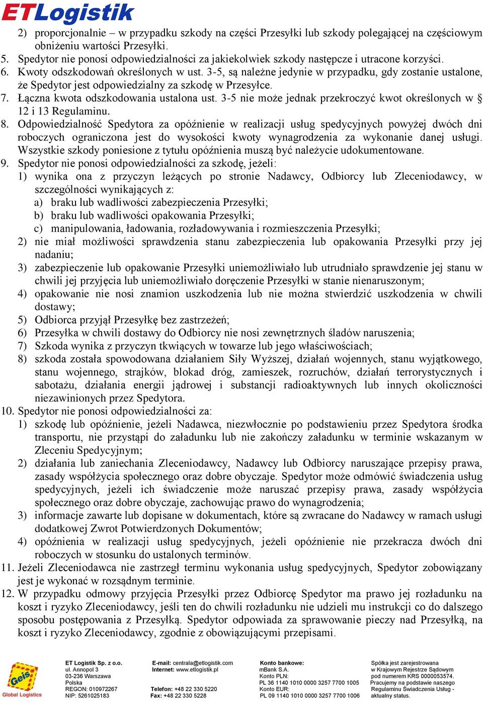 ustalona ust 3-5 nie może jednak przekroczyć kwot określonych w 12 i 13 Regulaminu 8 Odpowiedzialność Spedytora za opóźnienie w realizacji usług spedycyjnych powyżej dwóch dni roboczych ograniczona