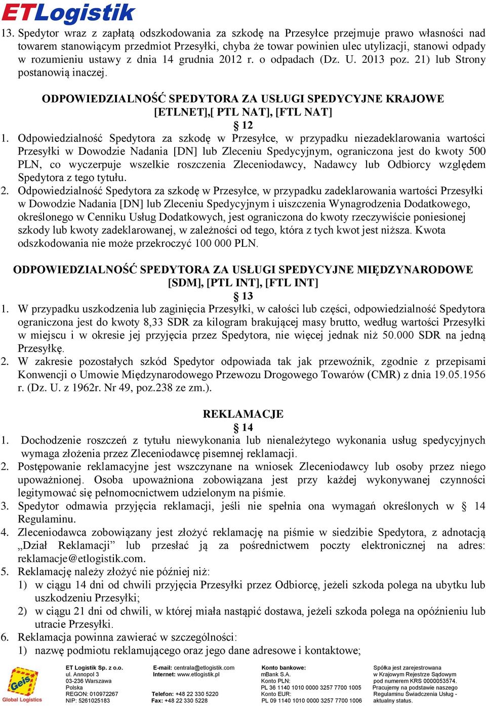Odpowiedzialność Spedytora za szkodę w Przesyłce, w przypadku niezadeklarowania wartości Przesyłki w Dowodzie Nadania [DN] lub Zleceniu Spedycyjnym, ograniczona jest do kwoty 500 PLN, co wyczerpuje