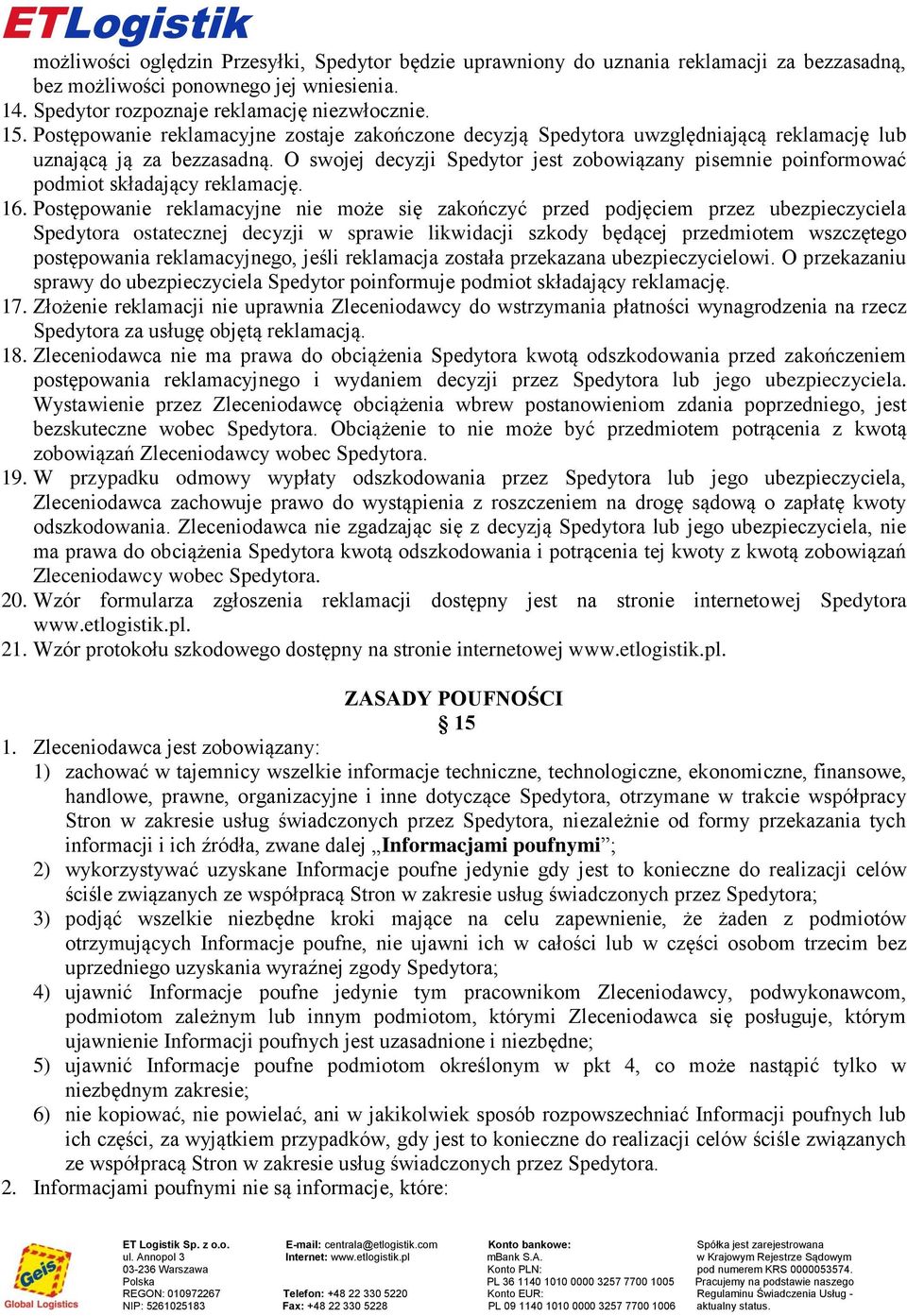 reklamację 16 Postępowanie reklamacyjne nie może się zakończyć przed podjęciem przez ubezpieczyciela Spedytora ostatecznej decyzji w sprawie likwidacji szkody będącej przedmiotem wszczętego