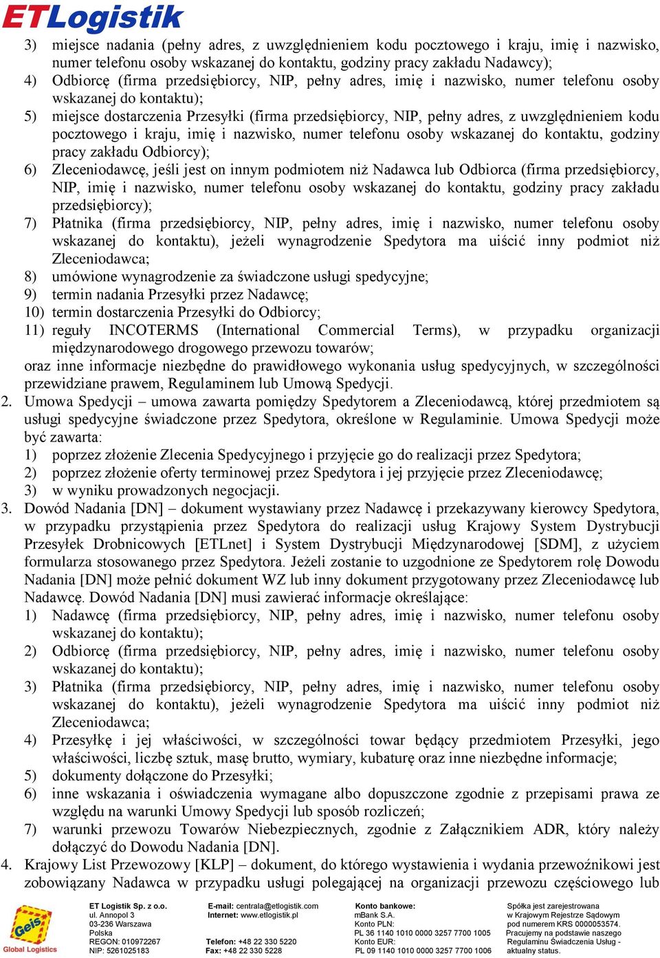 pocztowego i kraju, imię i nazwisko, numer telefonu osoby wskazanej do kontaktu, godziny pracy zakładu Odbiorcy); 6) Zleceniodawcę, jeśli jest on innym podmiotem niż Nadawca lub Odbiorca (firma