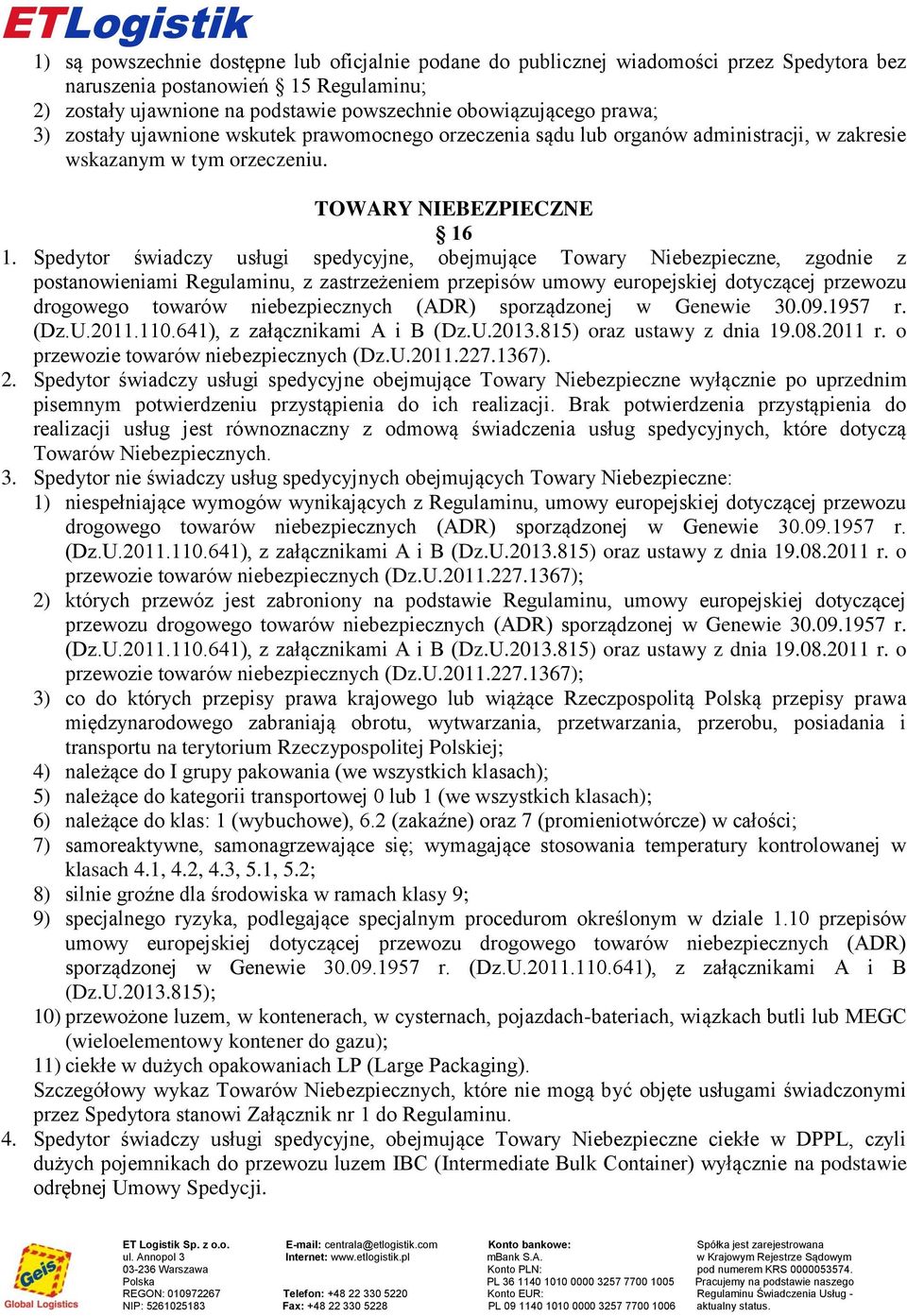 Towary Niebezpieczne, zgodnie z postanowieniami Regulaminu, z zastrzeżeniem przepisów umowy europejskiej dotyczącej przewozu drogowego towarów niebezpiecznych (ADR) sporządzonej w Genewie 30091957 r