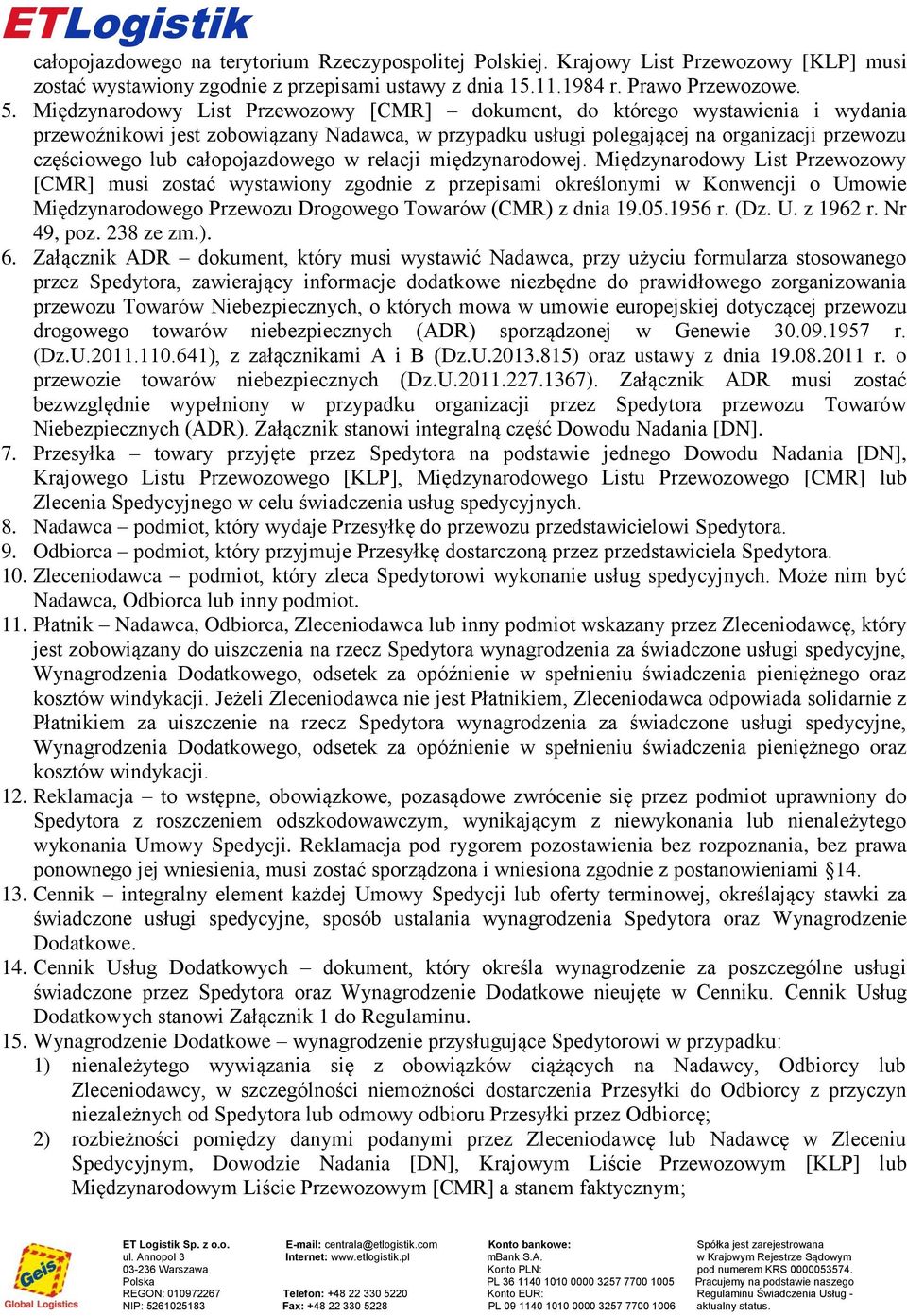 międzynarodowej Międzynarodowy List Przewozowy [CMR] musi zostać wystawiony zgodnie z przepisami określonymi w Konwencji o Umowie Międzynarodowego Przewozu Drogowego Towarów (CMR) z dnia 19051956 r