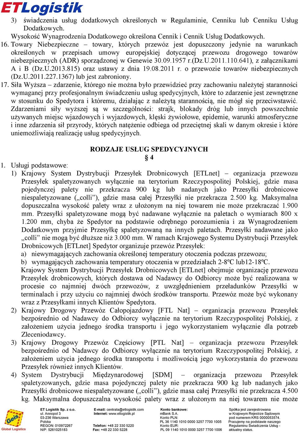 Genewie 30091957 r(dzu2011110641), z załącznikami A i B (DzU2013815) oraz ustawy z dnia 19082011 r o przewozie towarów niebezpiecznych (DzU20112271367) lub jest zabroniony 17 Siła Wyższa zdarzenie,