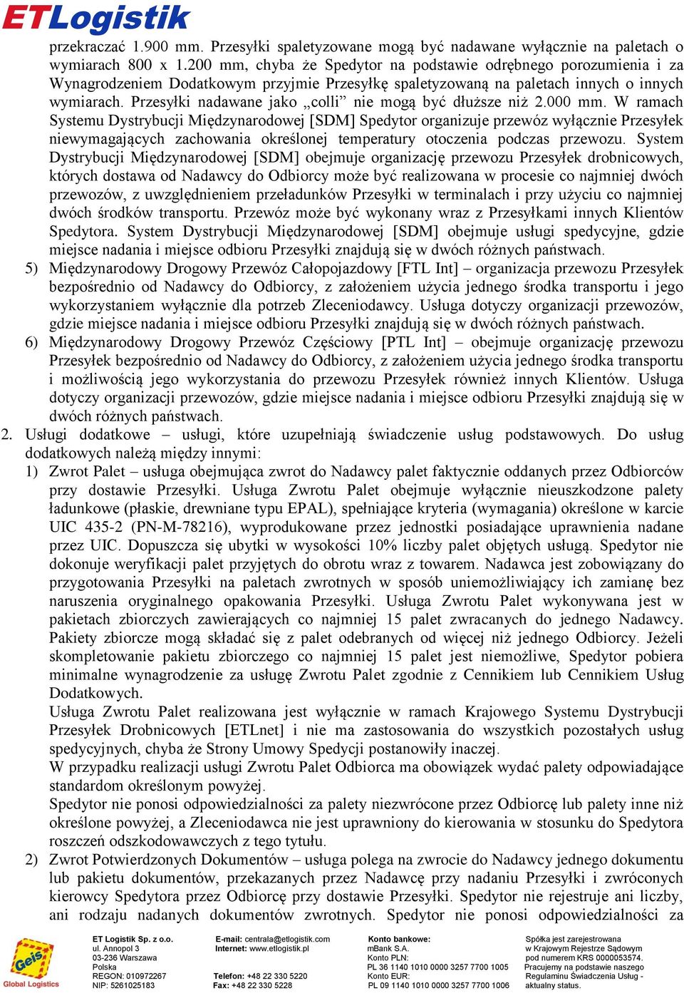 organizuje przewóz wyłącznie Przesyłek niewymagających zachowania określonej temperatury otoczenia podczas przewozu System Dystrybucji Międzynarodowej [SDM] obejmuje organizację przewozu Przesyłek