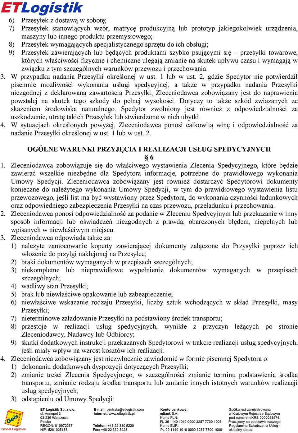 skutek upływu czasu i wymagają w związku z tym szczególnych warunków przewozu i przechowania 3 W przypadku nadania Przesyłki określonej w ust 1 lub w ust 2, gdzie Spedytor nie potwierdził pisemnie