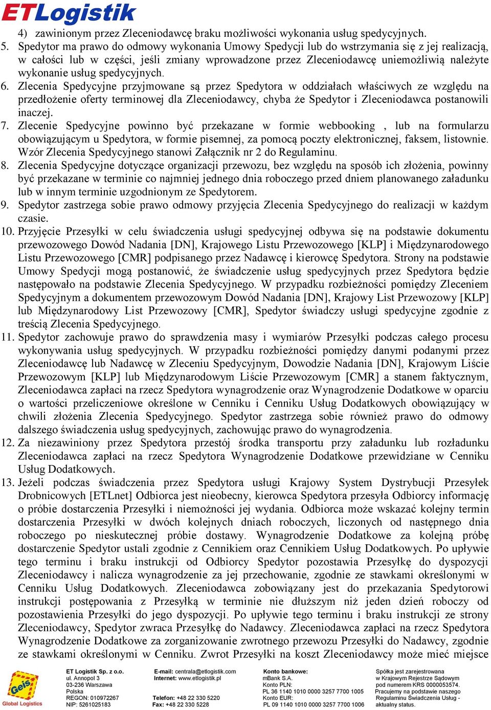 oferty terminowej dla Zleceniodawcy, chyba że Spedytor i Zleceniodawca postanowili inaczej 7 Zlecenie Spedycyjne powinno być przekazane w formie webbooking, lub na formularzu obowiązującym u