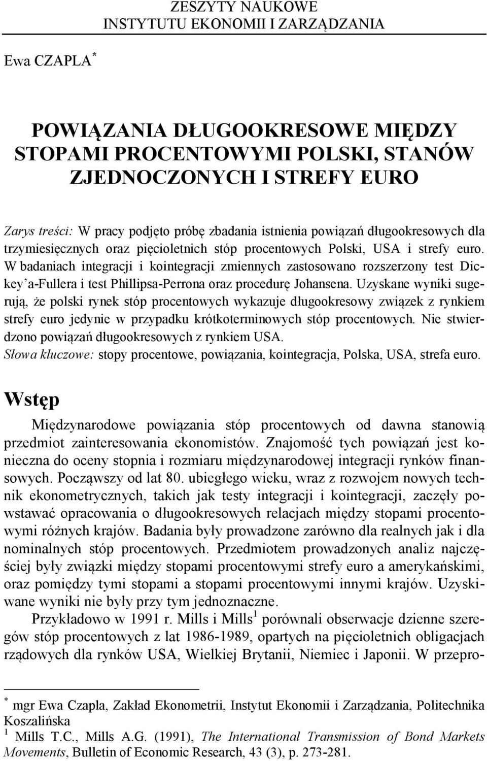 W badaniach integracji i kointegracji zmiennych zastosowano rozszerzony test Dickey a-fullera i test Phillipsa-Perrona oraz procedurę Johansena.