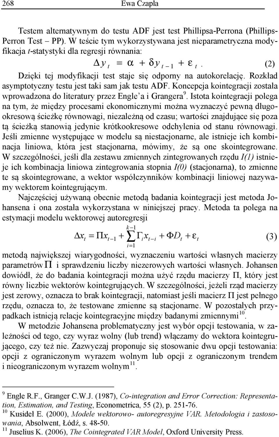 Rozkład asymptotyczny testu jest taki sam jak testu ADF. Koncepcja kointegracji została wprowadzona do literatury przez Engle a i Grangera 9.