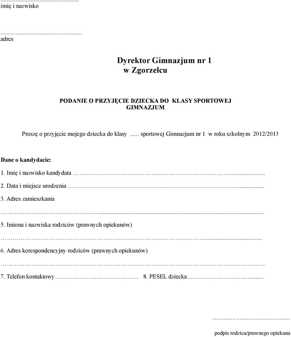 dziecka do klasy... sportowej Gimnazjum nr 1 w roku szkolnym 2012/2013 Dane o kandydacie: 1. Imię i nazwisko kandydata... 2. Data i miejsce urodzenia.