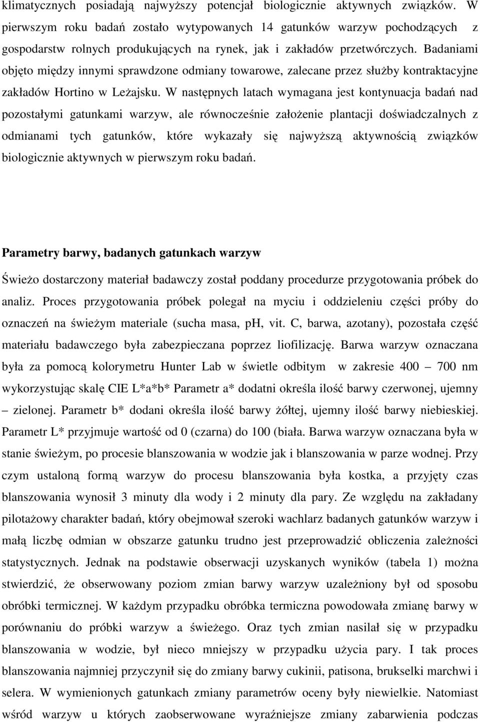 Badaniami objęto między innymi sprawdzone odmiany towarowe, zalecane przez służby kontraktacyjne zakładów Hortino w Leżajsku.