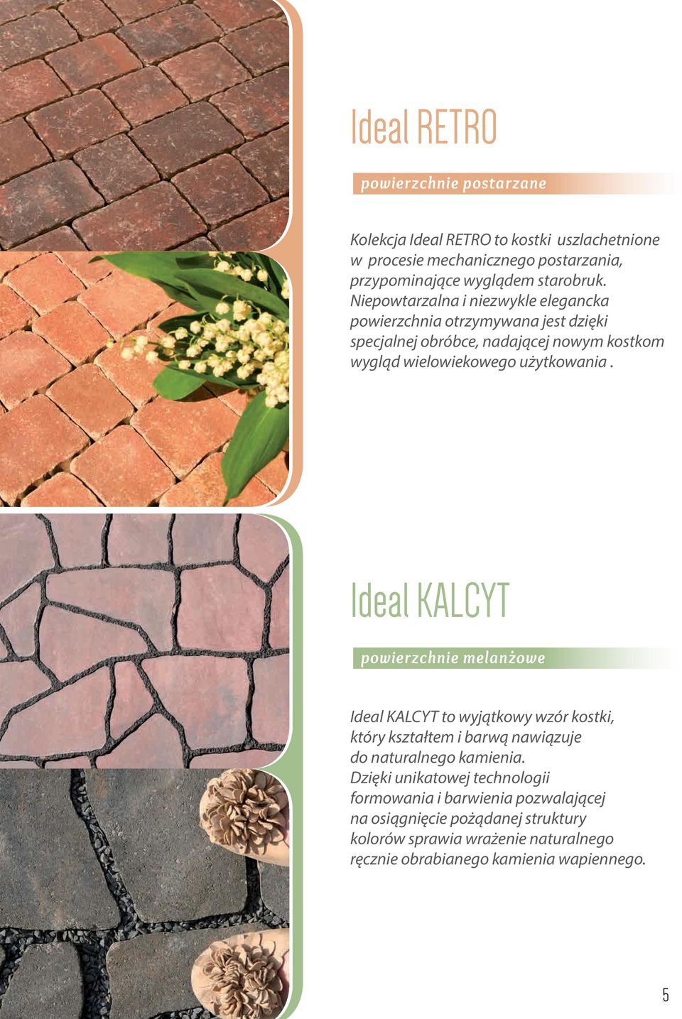 Ideal KALCYT powierzchnie melanzowe Ideal KALCYT to wyjątkowy wzór kostki, który kształtem i barwą nawiązuje do naturalnego kamienia.