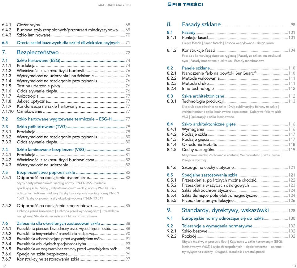 ..76 7.1.5 Test na uderzenie piłką...76 7.1.6 Oddziaływanie ciepła...76 7.1.7 Anizotropia...77 7.1.8 Jakość optyczna...77 7.1.9 Kondensacja na szkle hartowanym...77 7.1.10 Oznakowanie...77 7.2 Szkło hartowane wygrzewane termicznie ESG-H.