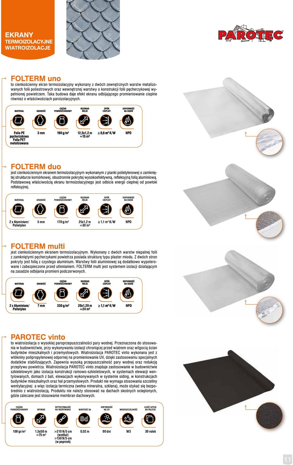 POWIERZCHNIOWY ROZMIAR ROLKI OPÓR CIEPLNY ODPORNOŚĆ NA OGIEŃ 2 x Aluminium/ Polietylen 7 mm 330 g/m 2 20x1,20 m =24 m² 1,1 m 2 K/W NPD CIĘŻAR POWIERZCHNIOWY WYMIAR