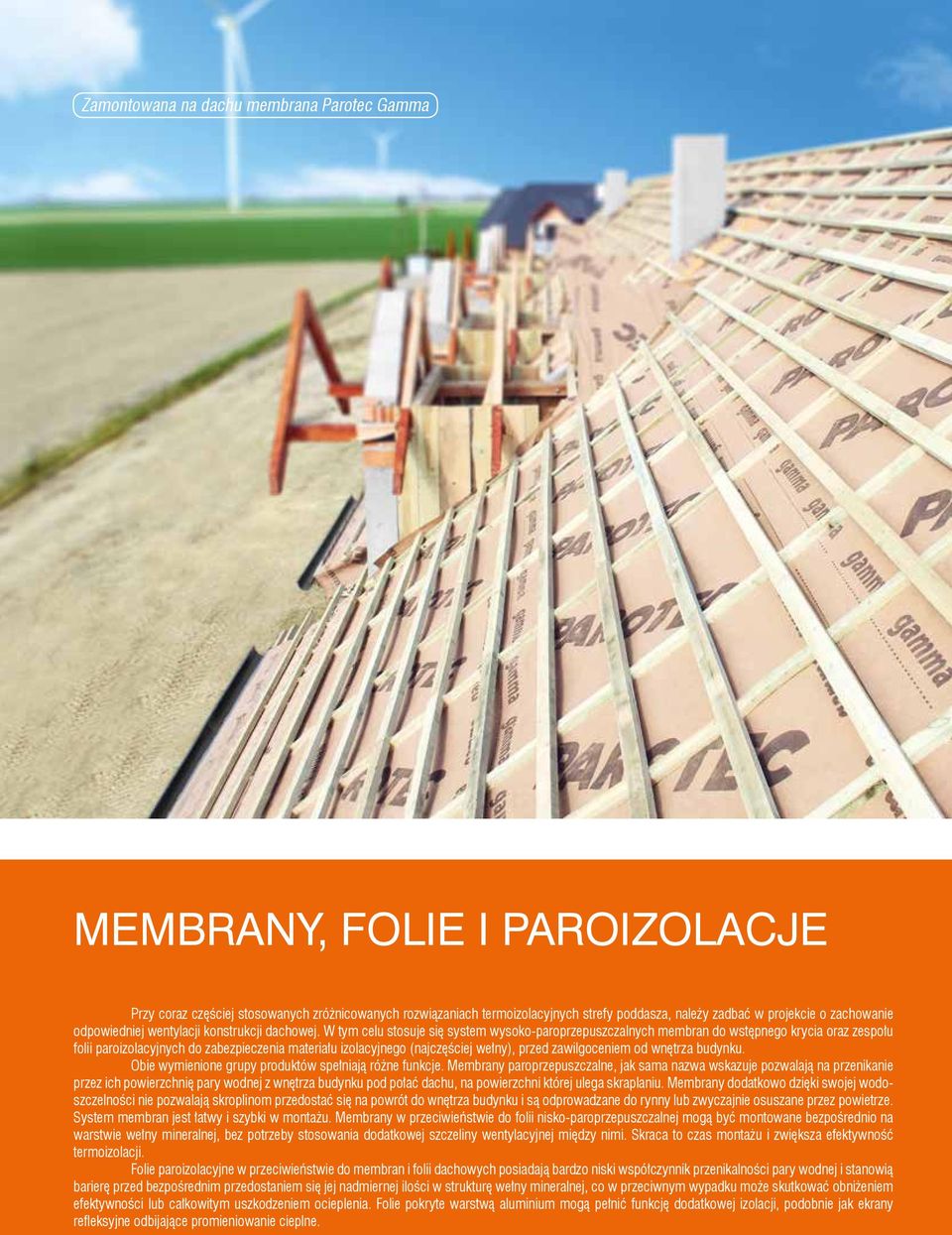 W tym celu stosuje się system wysoko-paroprzepuszczalnych membran do wstępnego krycia oraz zespołu folii paroizolacyjnych do zabezpieczenia materiału izolacyjnego (najczęściej wełny), przed