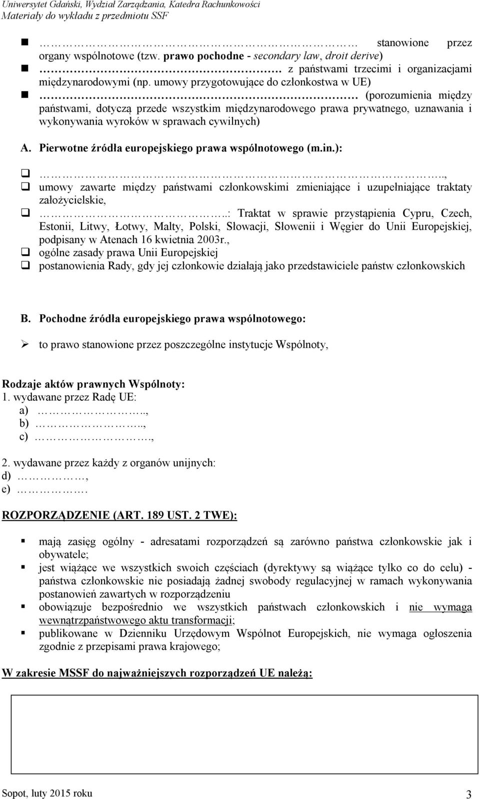 Pierwotne źródła europejskiego prawa wspólnotowego (m.in.): q.., q umowy zawarte między państwami członkowskimi zmieniające i uzupełniające traktaty założycielskie, q.